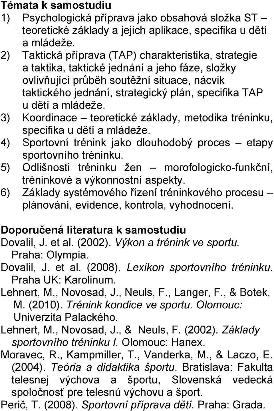 dětí a mládeže. 3) Koordinace teoretické základy, metodika tréninku, 4) Sportovní trénink jako dlouhodobý proces etapy sportovního tréninku.