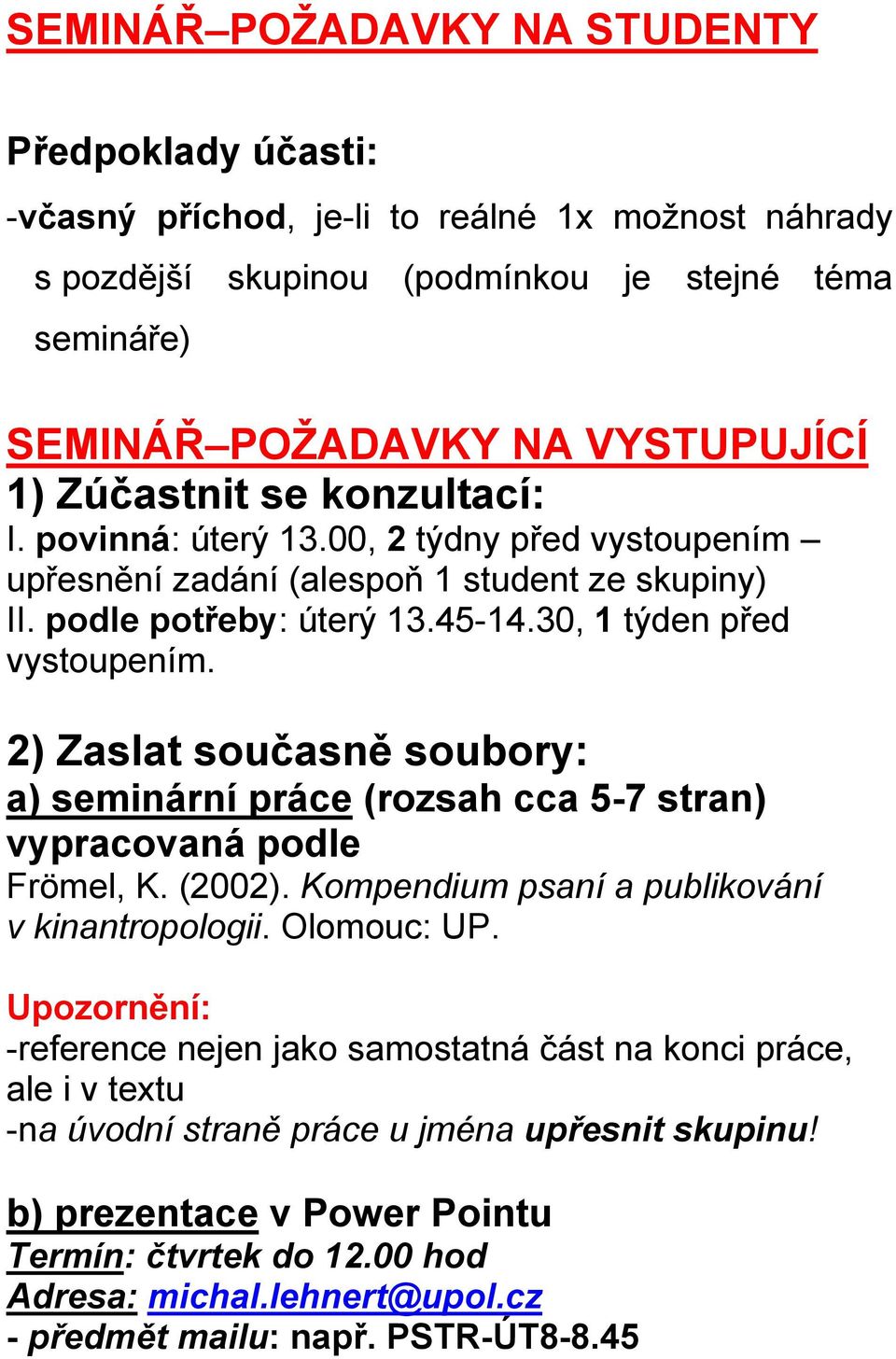 2) Zaslat současně soubory: a) seminární práce (rozsah cca 5-7 stran) vypracovaná podle Frömel, K. (2002). Kompendium psaní a publikování v kinantropologii. Olomouc: UP.