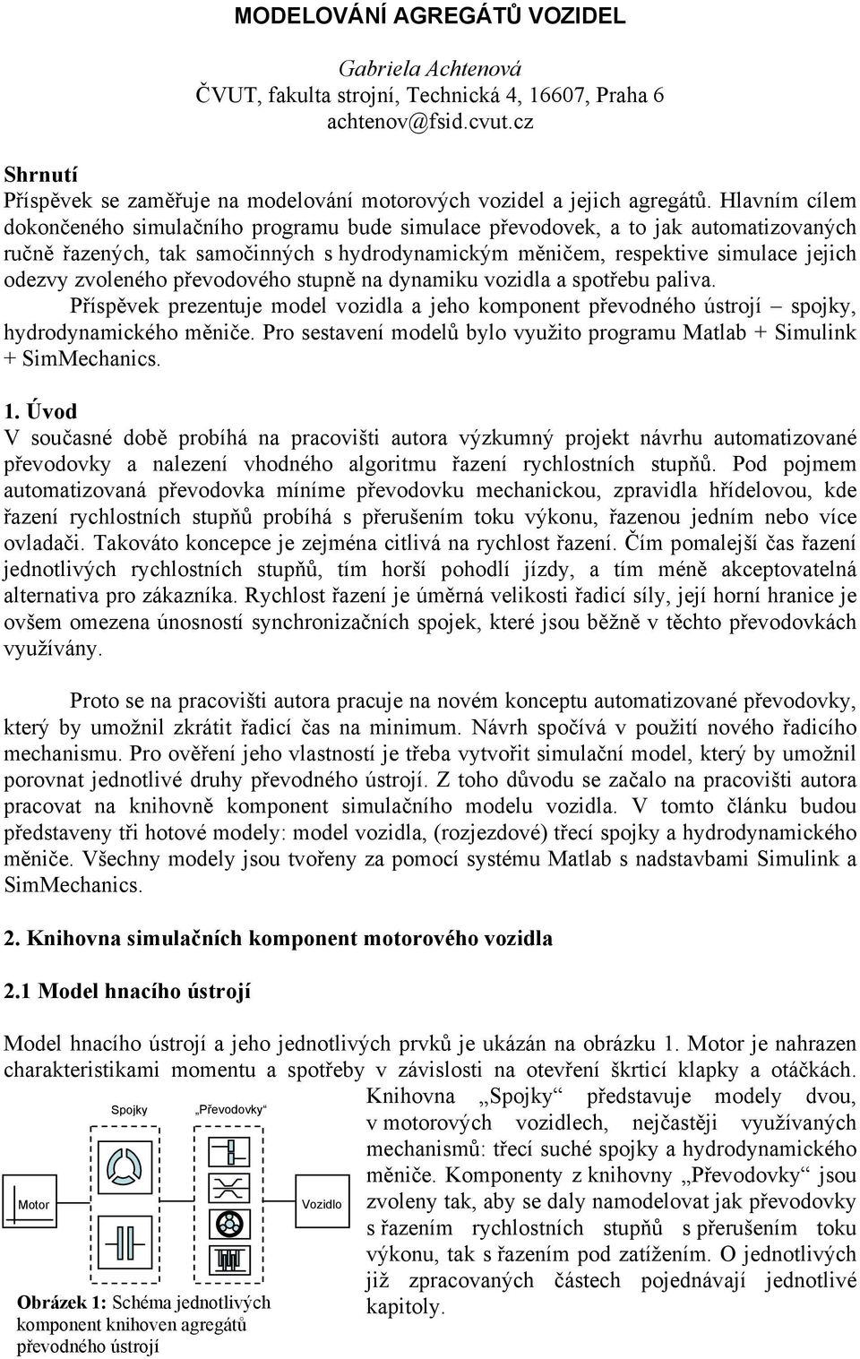 Hlavním cílem dokončeného simulačního programu bude simulace převodovek, a to jak automatizovaných ručně řazených, tak samočinných s hydrodynamickým měničem, respektive simulace jejich odezvy