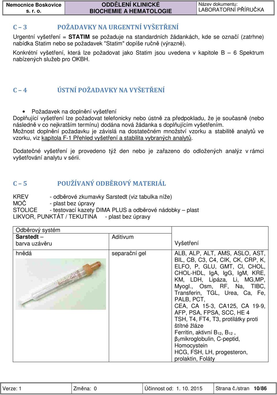 C 4 ÚSTNÍ POŽADAVKY NA VYŠETŘENÍ Požadavek na doplnění vyšetření Doplňující vyšetření lze požadovat telefonicky nebo ústně za předpokladu, že je současně (nebo následně v co nejkratším termínu)