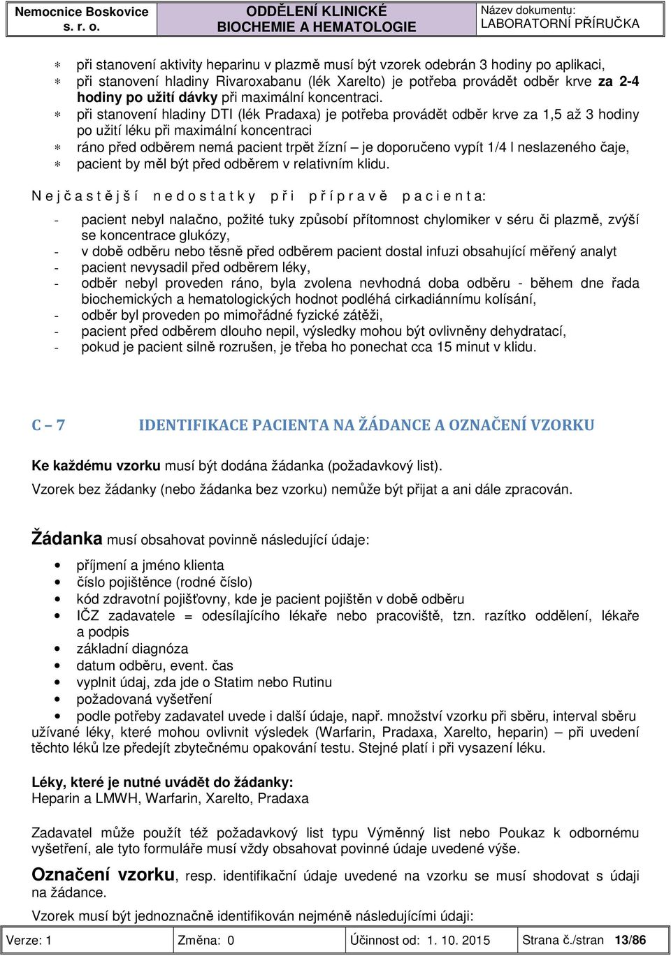při stanovení hladiny DTI (lék Pradaxa) je potřeba provádět odběr krve za 1,5 až 3 hodiny po užití léku při maximální koncentraci ráno před odběrem nemá pacient trpět žízní je doporučeno vypít 1/4 l