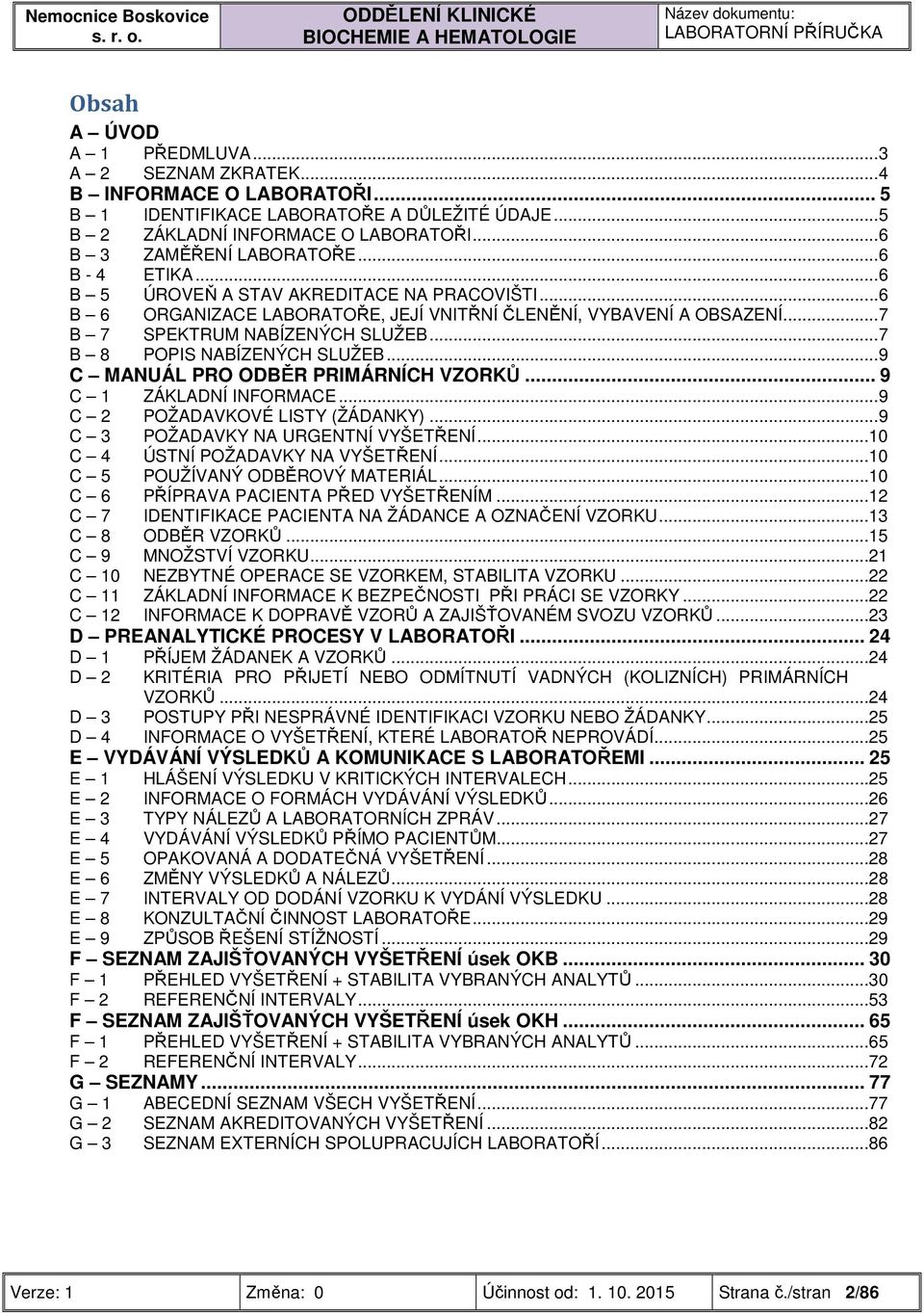 .. 6 B 6 ORGANIZACE LABORATOŘE, JEJÍ VNITŘNÍ ČLENĚNÍ, VYBAVENÍ A OBSAZENÍ... 7 B 7 SPEKTRUM NABÍZENÝCH SLUŽEB... 7 B 8 POPIS NABÍZENÝCH SLUŽEB... 9 C MANUÁL PRO ODBĚR PRIMÁRNÍCH VZORKŮ.