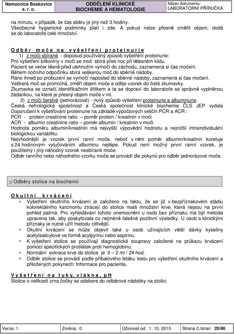 O d b ě r m o č e n a v y š e t ř e n í p r o t e i n u r i e 1) z moči sbírané - doposud používaný způsob vyšetření proteinurie: Pro vyšetření bílkoviny v moči se moč sbírá přes noc při tělesném
