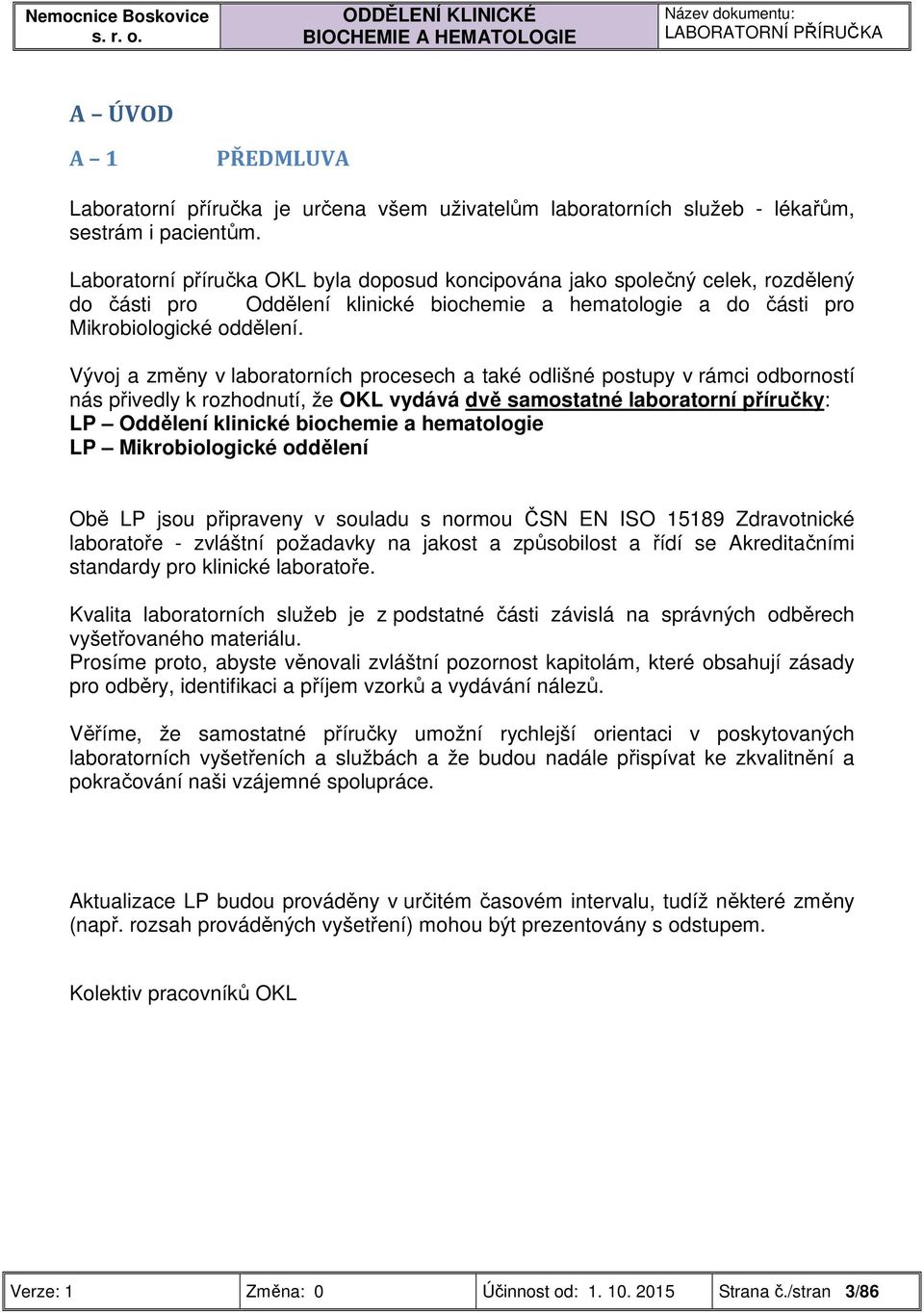 Vývoj a změny v laboratorních procesech a také odlišné postupy v rámci odborností nás přivedly k rozhodnutí, že OKL vydává dvě samostatné laboratorní příručky: LP Oddělení klinické biochemie a