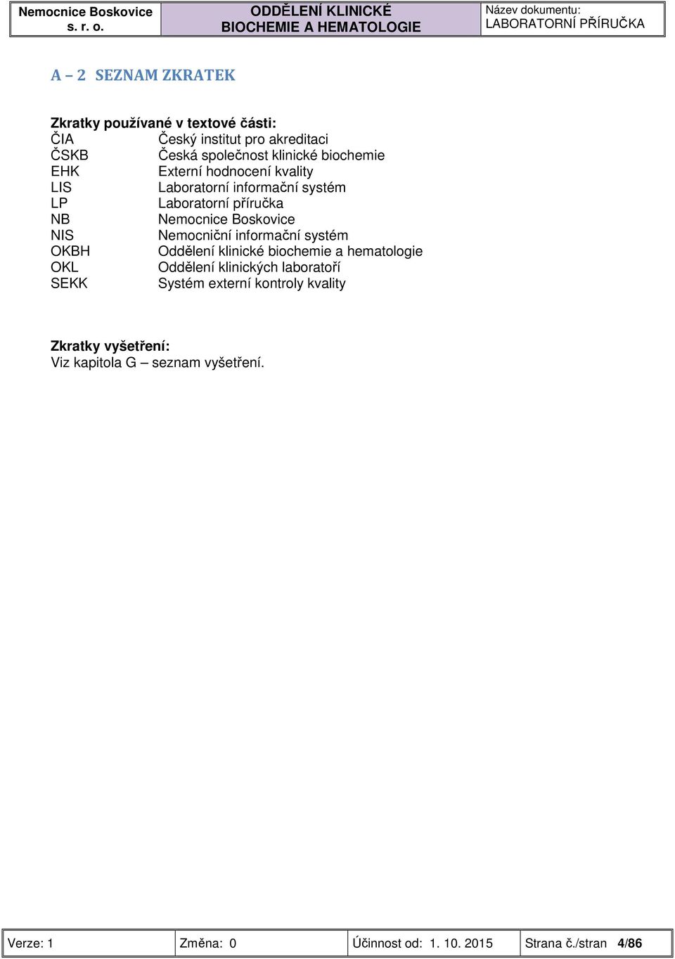 Boskovice NIS Nemocniční informační systém OKBH Oddělení klinické biochemie a hematologie OKL Oddělení klinických laboratoří SEKK Systém