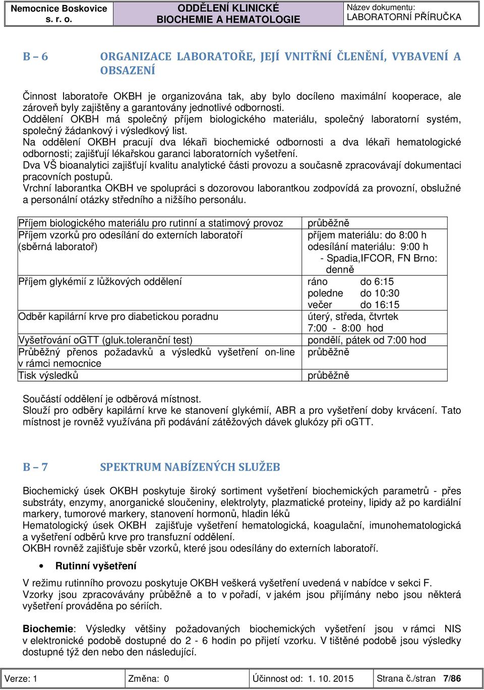 Na oddělení OKBH pracují dva lékaři biochemické odbornosti a dva lékaři hematologické odbornosti; zajišťují lékařskou garanci laboratorních vyšetření.