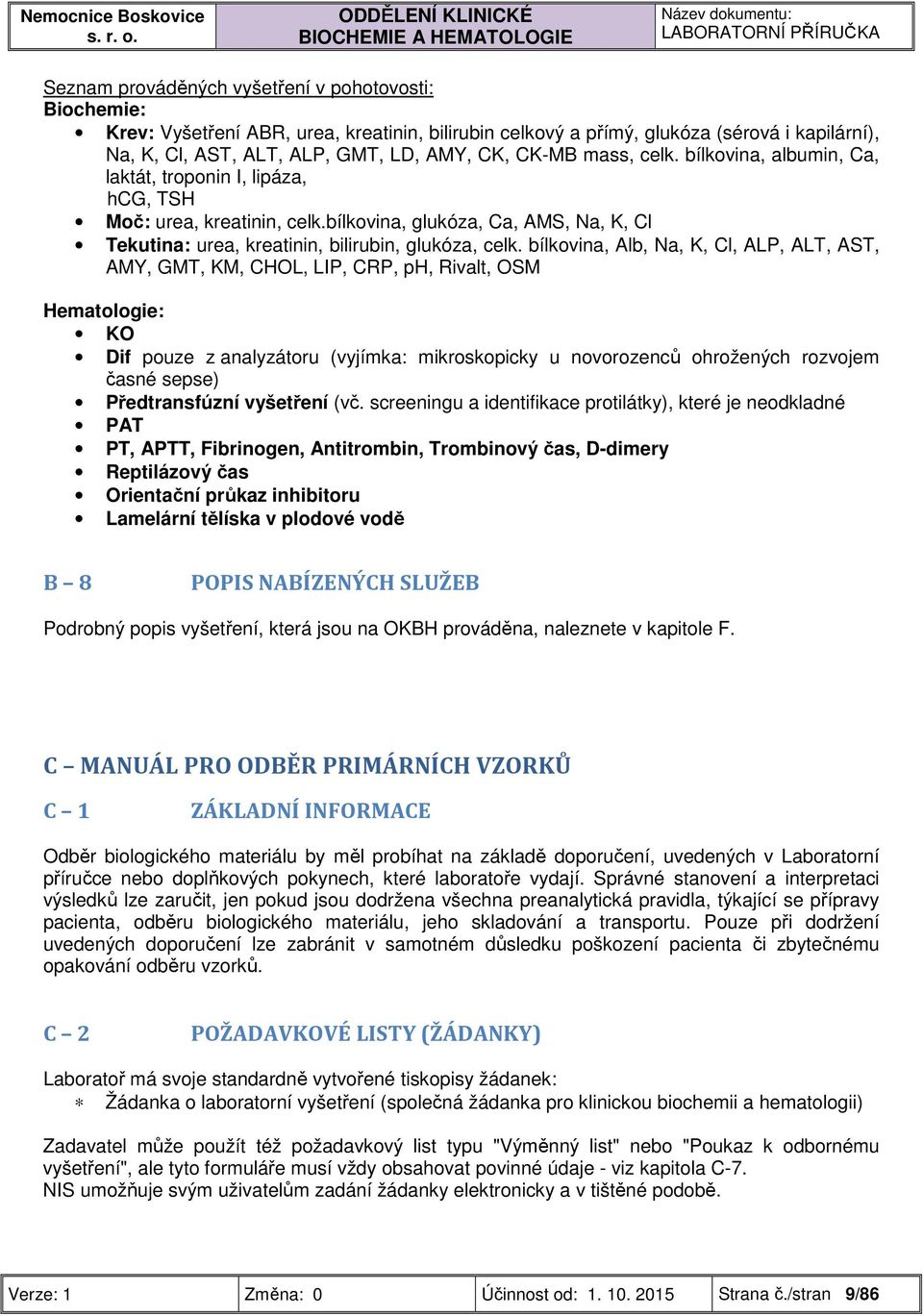 bílkovina, glukóza, Ca, AMS, Na, K, Cl Tekutina: urea, kreatinin, bilirubin, glukóza, celk.