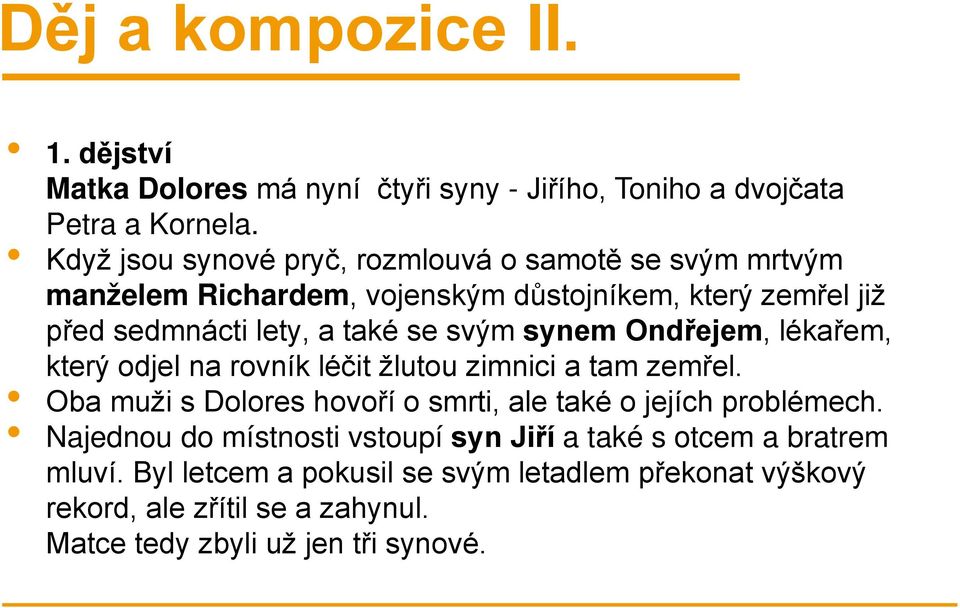 svým synem Ondřejem, lékařem, který odjel na rovník léčit žlutou zimnici a tam zemřel. Oba muži s Dolores hovoří o smrti, ale také o jejích problémech.