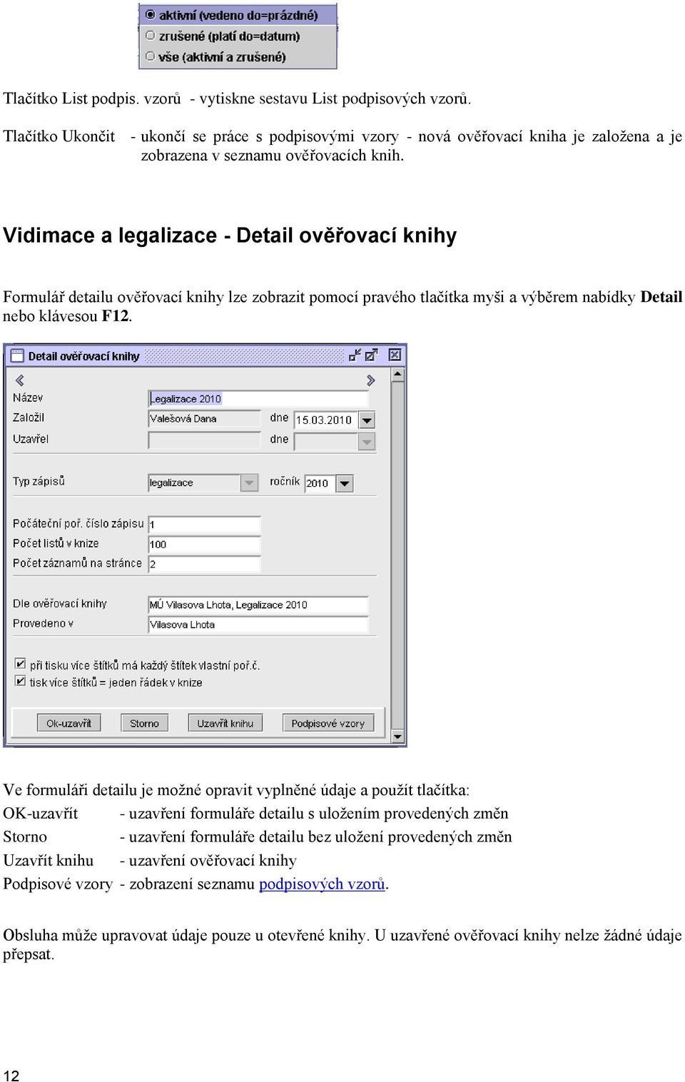 Vidimace a legalizace - Detail ověřovací knihy Formulář detailu ověřovací knihy lze zobrazit pomocí pravého tlačítka myši a výběrem nabídky Detail nebo klávesou F12.