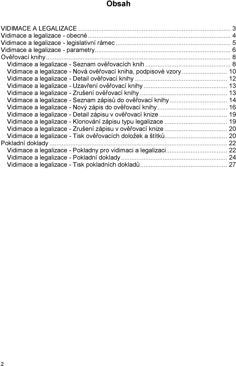 .. 12 Vidimace a legalizace - Uzavření ověřovací knihy... 13 Vidimace a legalizace - Zrušení ověřovací knihy... 13 Vidimace a legalizace - Seznam zápisů do ověřovací knihy.