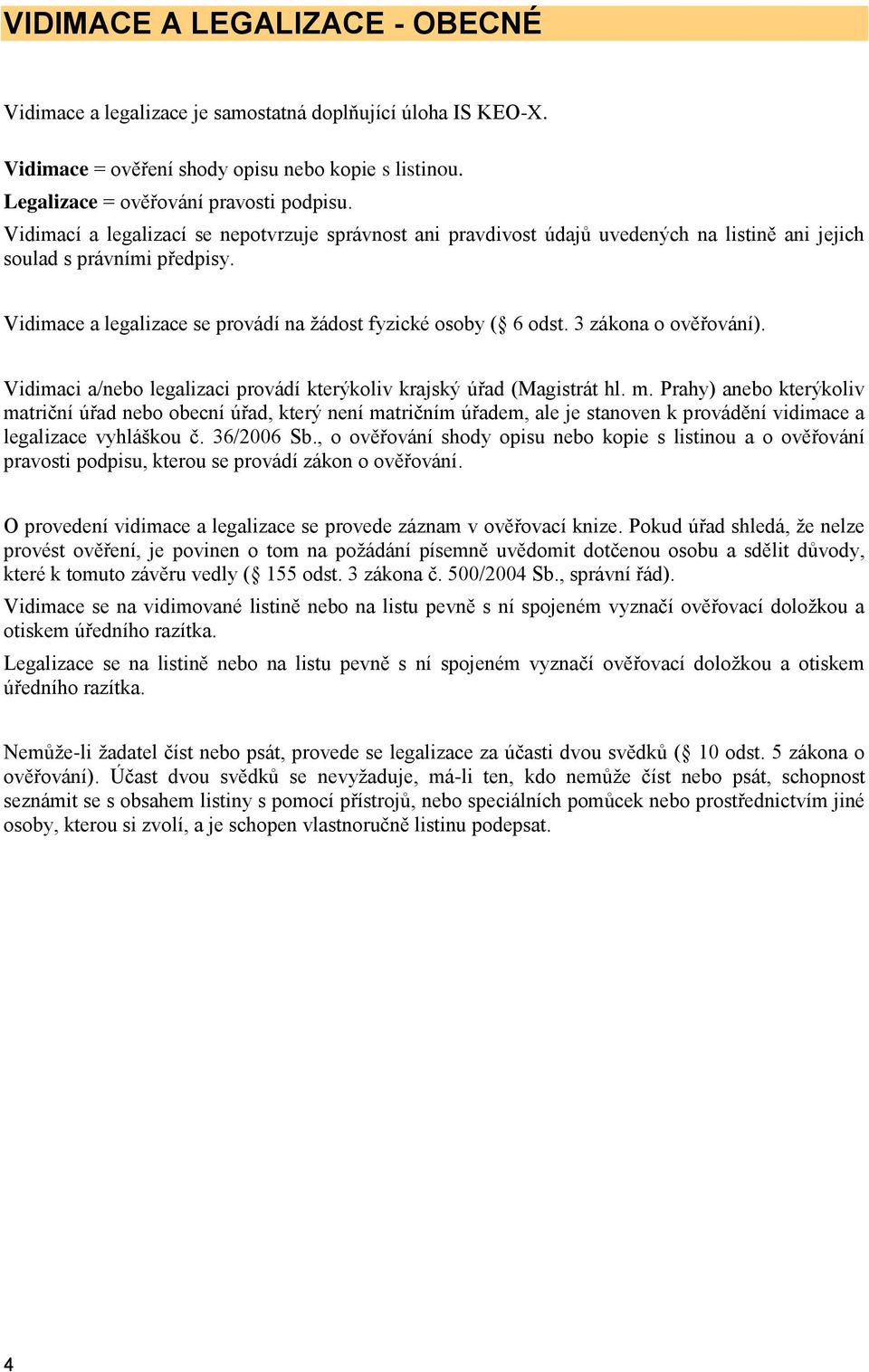 3 zákona o ověřování). Vidimaci a/nebo legalizaci provádí kterýkoliv krajský úřad (Magistrát hl. m.