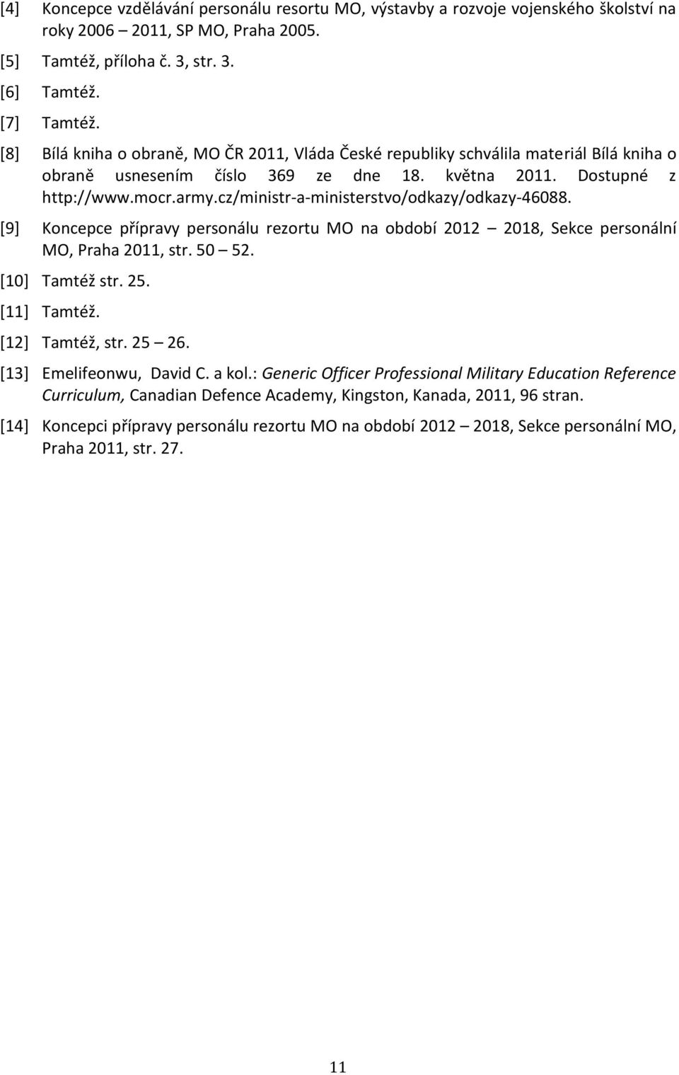 cz/ministr-a-ministerstvo/odkazy/odkazy-46088. [9] Koncepce přípravy personálu rezortu MO na období 2012 2018, Sekce personální MO, Praha 2011, str. 50 52. [10] Tamtéž str. 25. [11] Tamtéž.