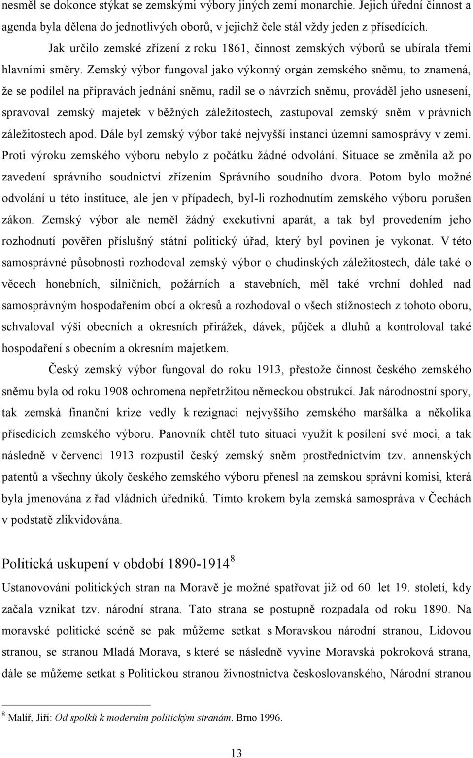 Zemský výbor fungoval jako výkonný orgán zemského sněmu, to znamená, že se podílel na přípravách jednání sněmu, radil se o návrzích sněmu, prováděl jeho usnesení, spravoval zemský majetek v běžných