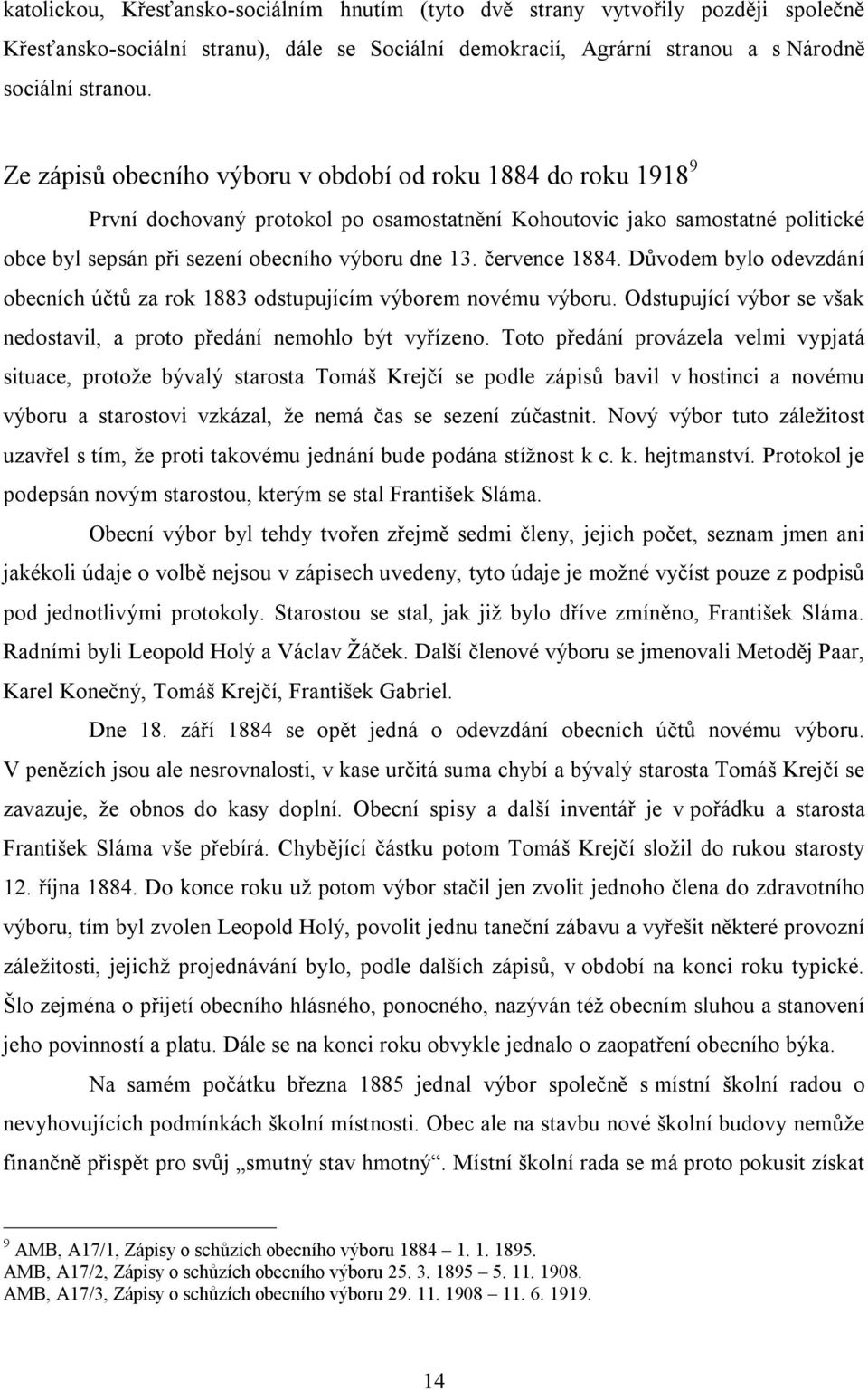 července 1884. Důvodem bylo odevzdání obecních účtů za rok 1883 odstupujícím výborem novému výboru. Odstupující výbor se však nedostavil, a proto předání nemohlo být vyřízeno.