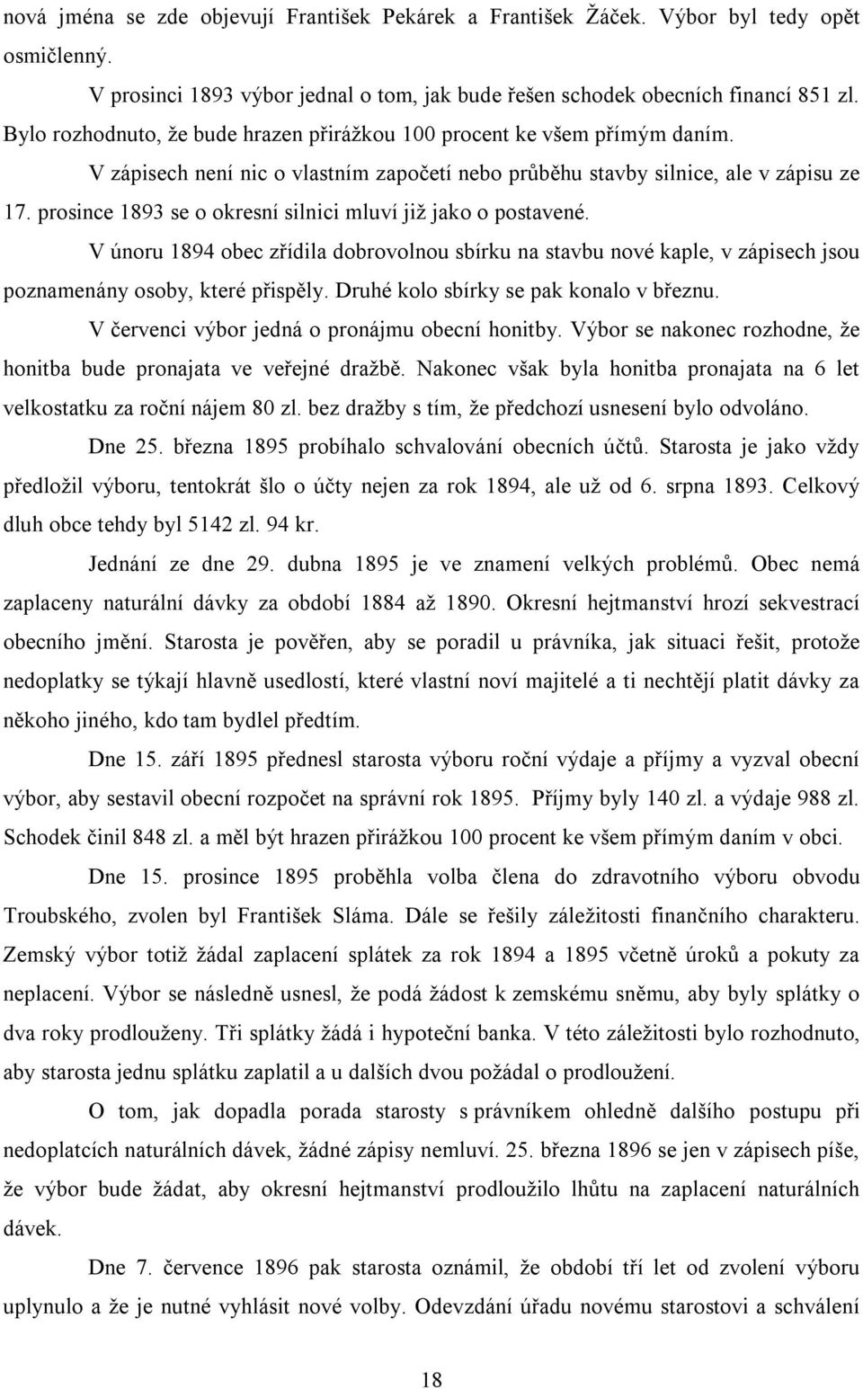 prosince 1893 se o okresní silnici mluví již jako o postavené. V únoru 1894 obec zřídila dobrovolnou sbírku na stavbu nové kaple, v zápisech jsou poznamenány osoby, které přispěly.