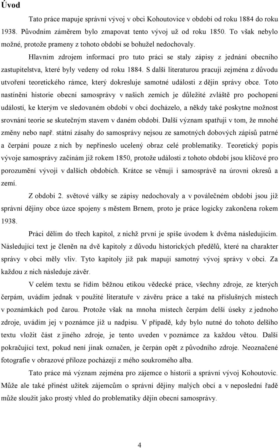 Hlavním zdrojem informací pro tuto práci se staly zápisy z jednání obecního zastupitelstva, které byly vedeny od roku 1884.