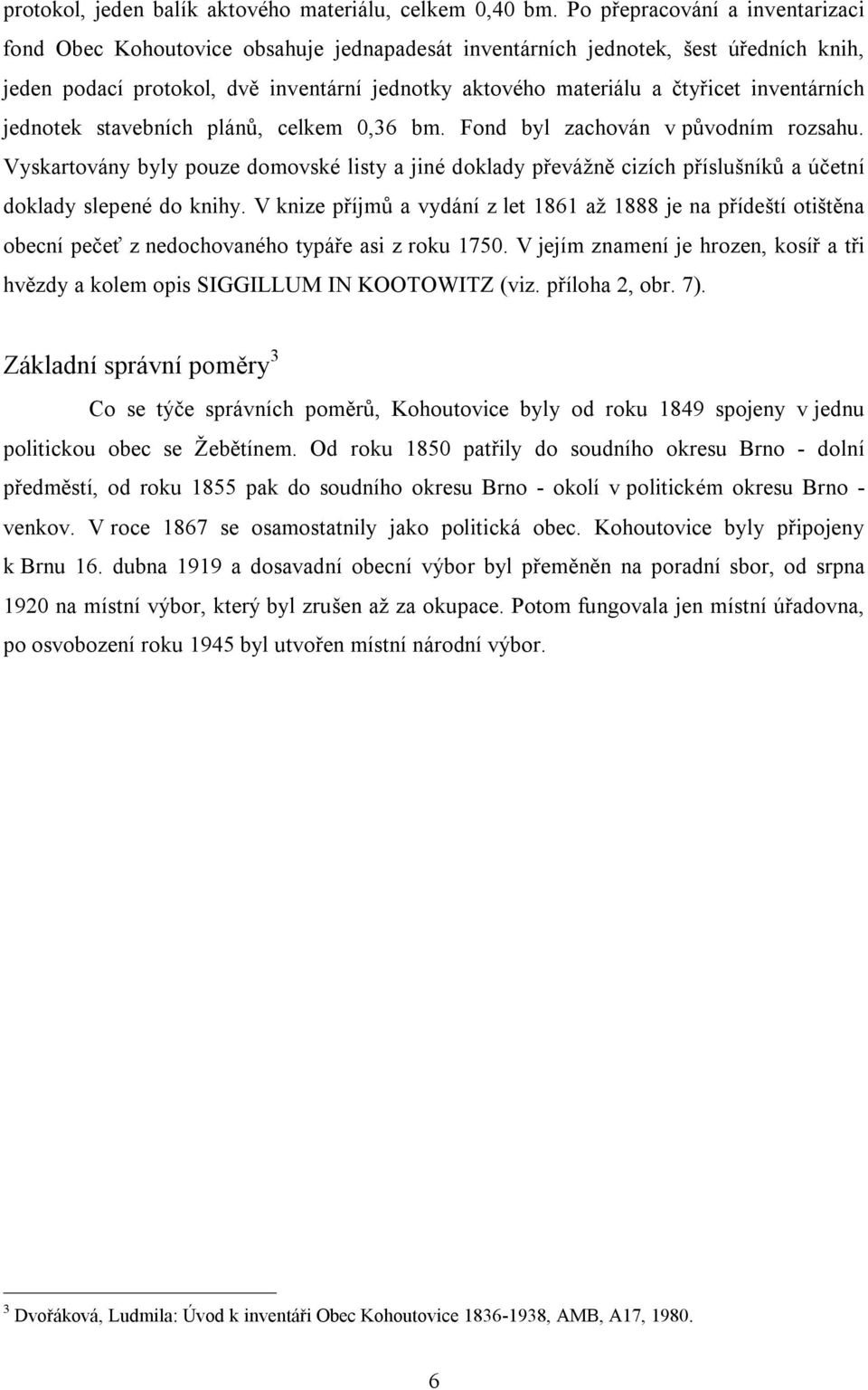 inventárních jednotek stavebních plánů, celkem 0,36 bm. Fond byl zachován v původním rozsahu.