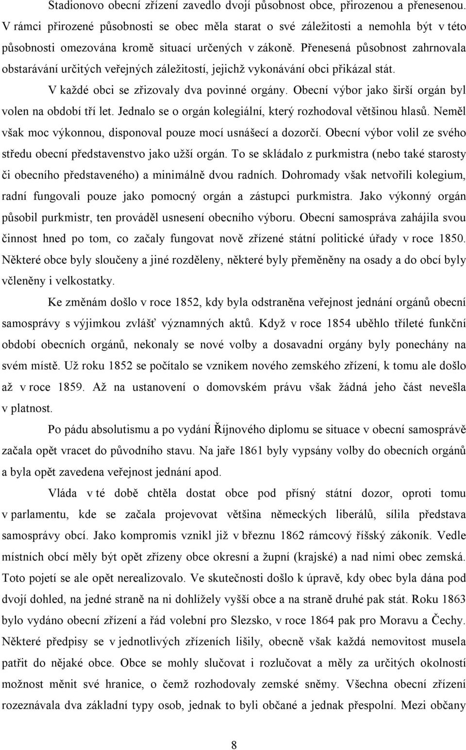 Přenesená působnost zahrnovala obstarávání určitých veřejných záležitostí, jejichž vykonávání obci přikázal stát. V každé obci se zřizovaly dva povinné orgány.