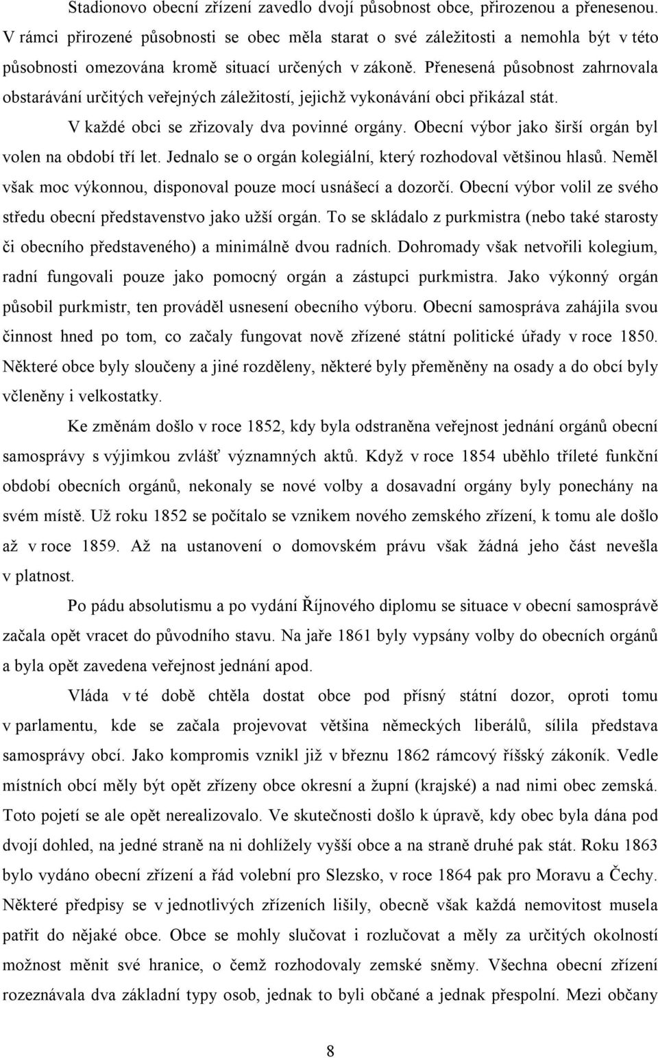 Přenesená působnost zahrnovala obstarávání určitých veřejných záležitostí, jejichž vykonávání obci přikázal stát. V každé obci se zřizovaly dva povinné orgány.