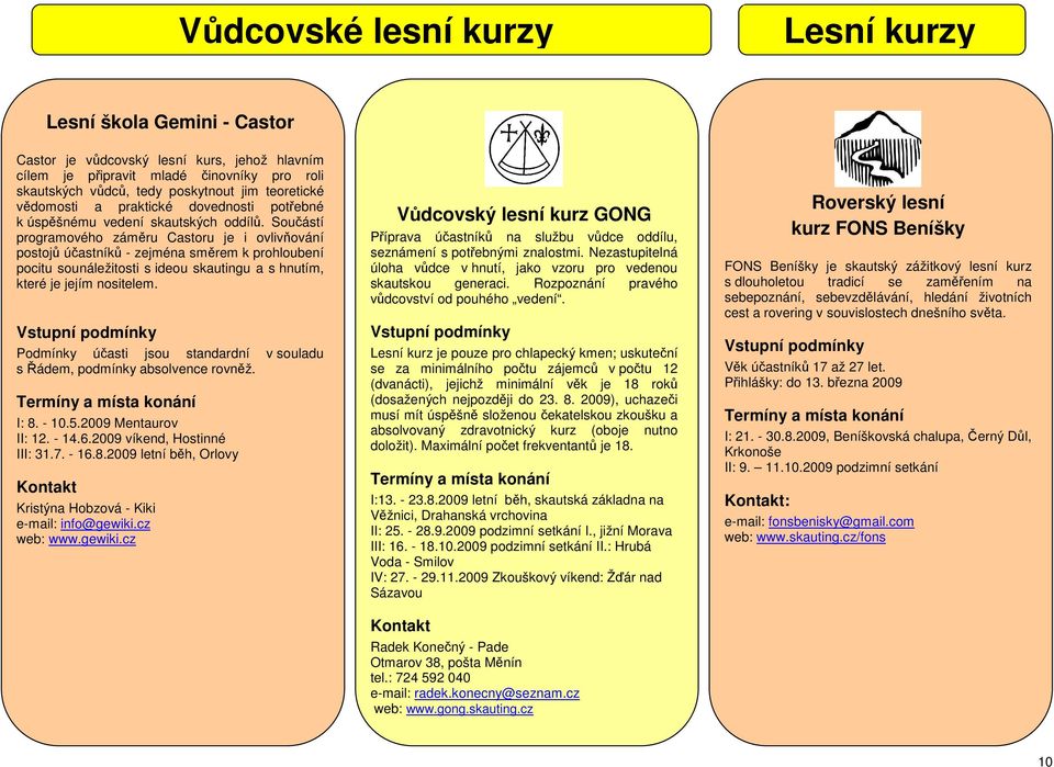 Součástí programového záměru Castoru je i ovlivňování postojů účastníků - zejména směrem k prohloubení pocitu sounáležitosti s ideou skautingu a s hnutím, které je jejím nositelem.