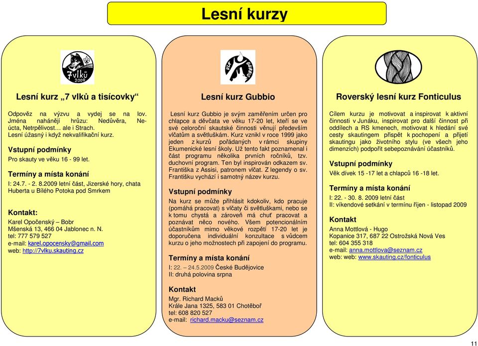2009 letní část, Jizerské hory, chata Huberta u Bílého Potoka pod Smrkem : Karel Opočenský Bobr Mšenská 13, 466 04 Jablonec n. N. tel: 777 579 527 e-mail: karel.opocensky@gmail.com web: http://7vlku.