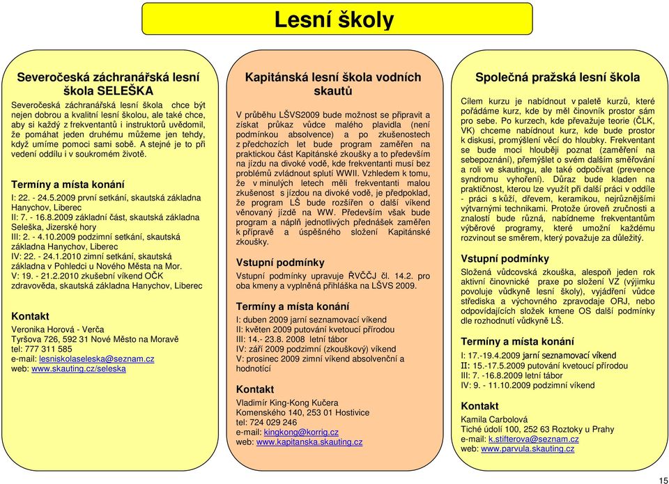 2009 první setkání, skautská základna Hanychov, Liberec II: 7. - 16.8.2009 základní část, skautská základna Seleška, Jizerské hory III: 2. - 4.10.