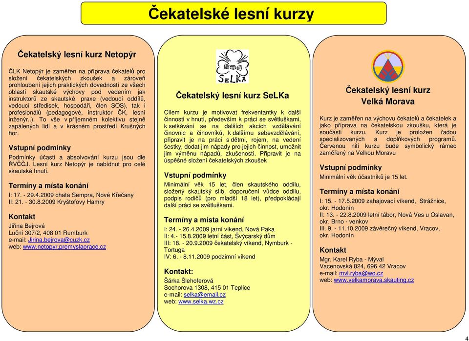tak i profesionálů (pedagogové, instruktor ČK, lesní inženýr..). To vše v příjemném kolektivu stejně zapálených lidí a v krásném prostředí Krušných hor.