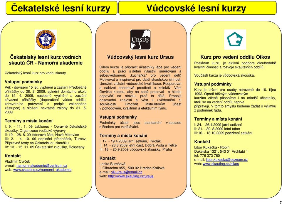 2009, následné vyplnění a zaslání závazné přihlášky (doporučení vůdce oddílu, zdravotního potvrzení a podpis zákonného zástupce) a složení nevratné zálohy do 31. 5. 2009. I: 9. - 11