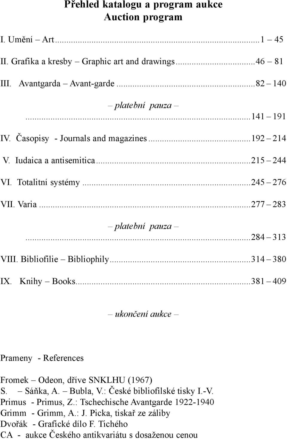 Bibliofilie Bibliophily...314 380 IX. Knihy Books...381 409 ukončení aukce Prameny - References Fromek Odeon, dříve SNKLHU (1967) S. Sáňka, A. Bubla, V.: České bibliofilské tisky I.