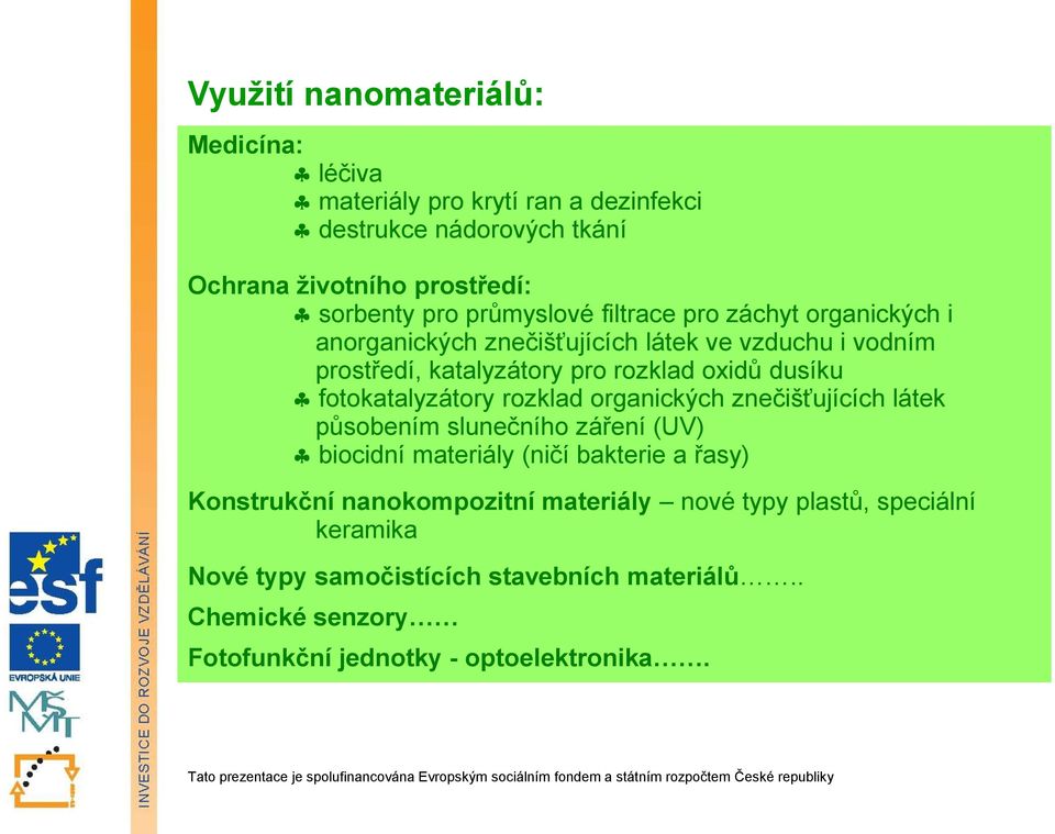 fotokatalyzátory rozklad organických znečišťujících látek působením slunečního záření (UV) biocidní materiály (ničí bakterie a řasy) Konstrukční