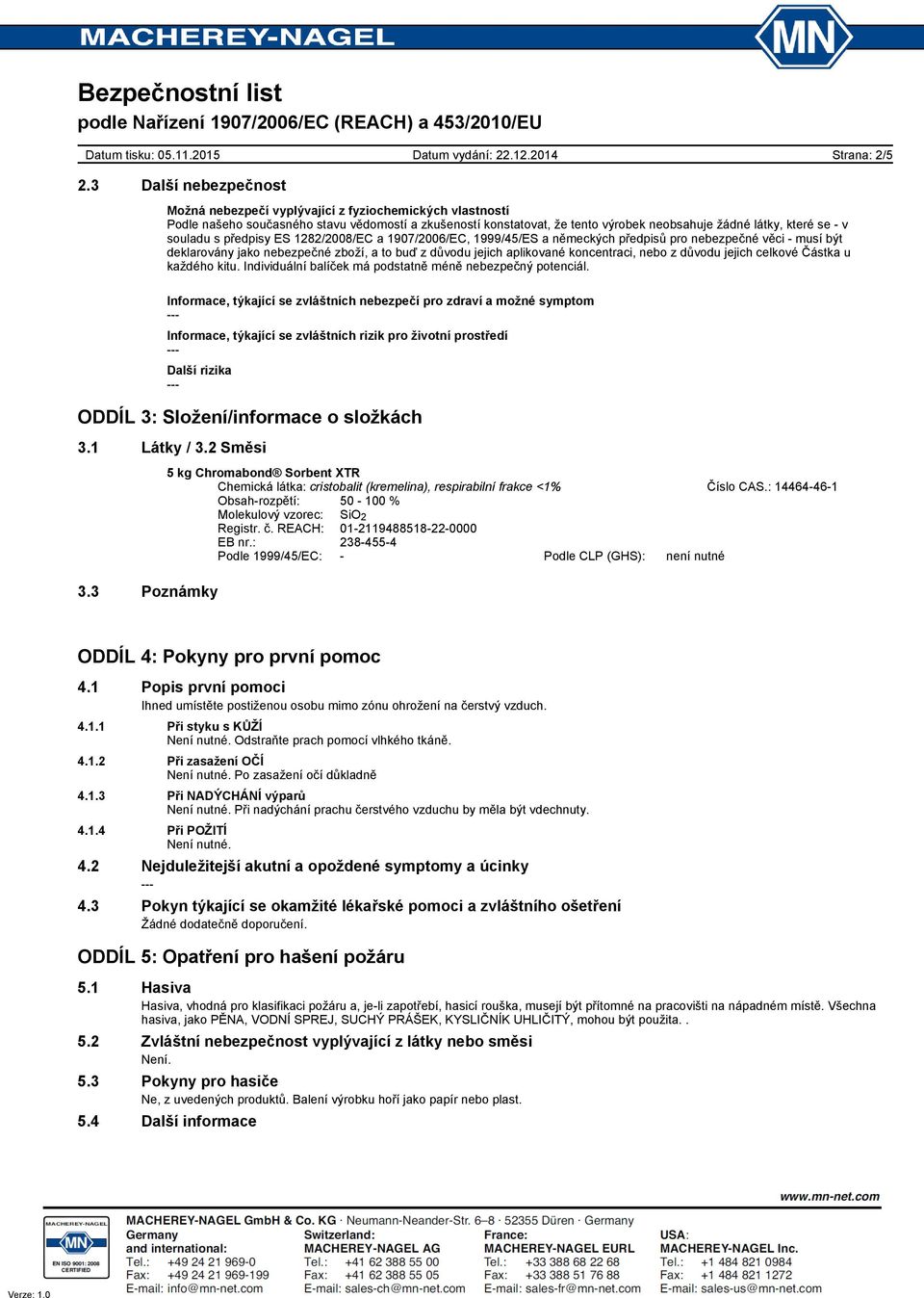 souladu s předpisy ES 1282/2008/EC a 1907/2006/EC, 1999/45/ES a německých předpisů pro nebezpečné věci musí být deklarovány jako nebezpečné zboží, a to buď z důvodu jejich aplikované koncentraci,