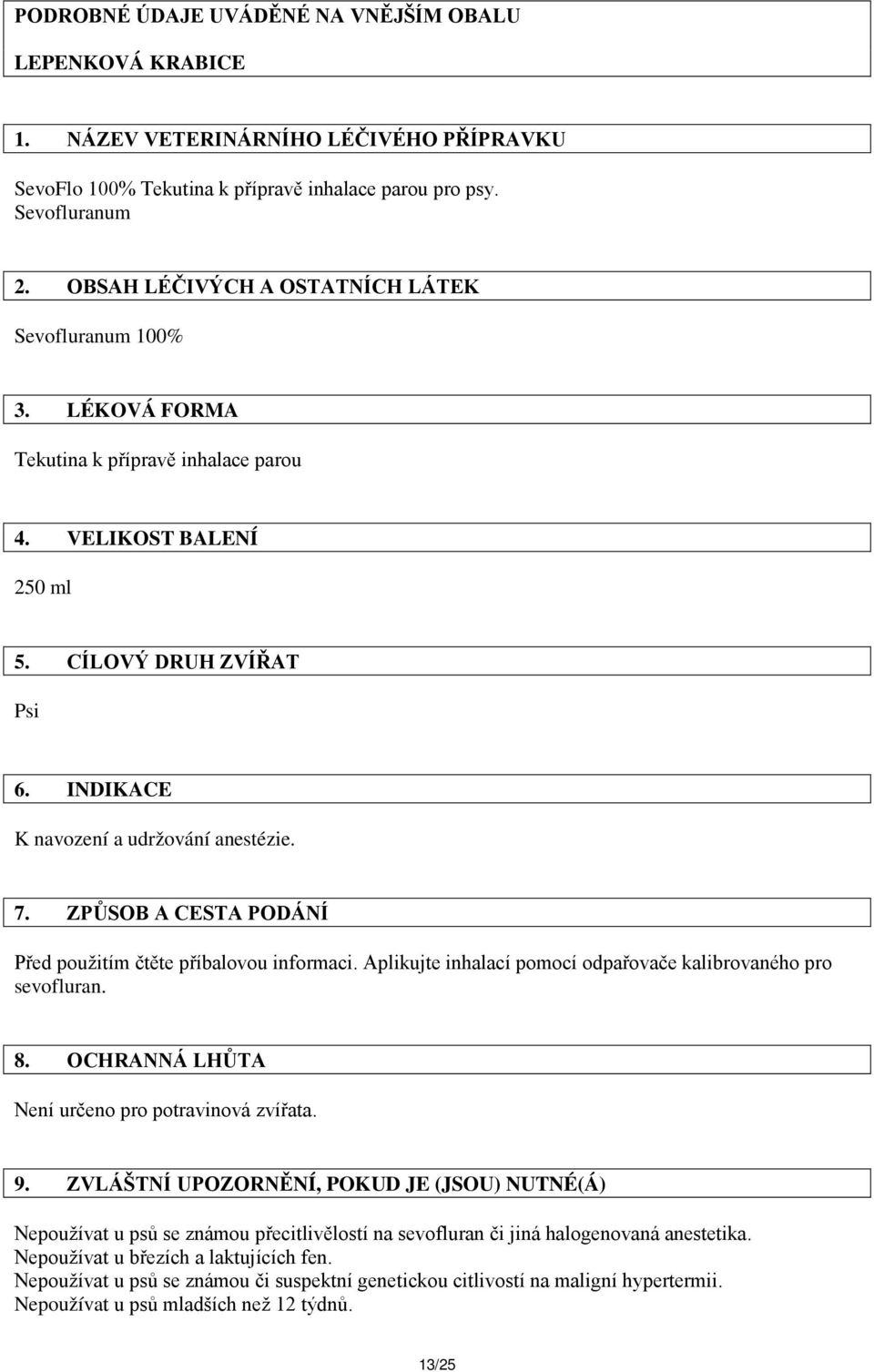 7. ZPŮSOB A CESTA PODÁNÍ Před použitím čtěte příbalovou informaci. Aplikujte inhalací pomocí odpařovače kalibrovaného pro sevofluran. 8. OCHRANNÁ LHŮTA Není určeno pro potravinová zvířata. 9.