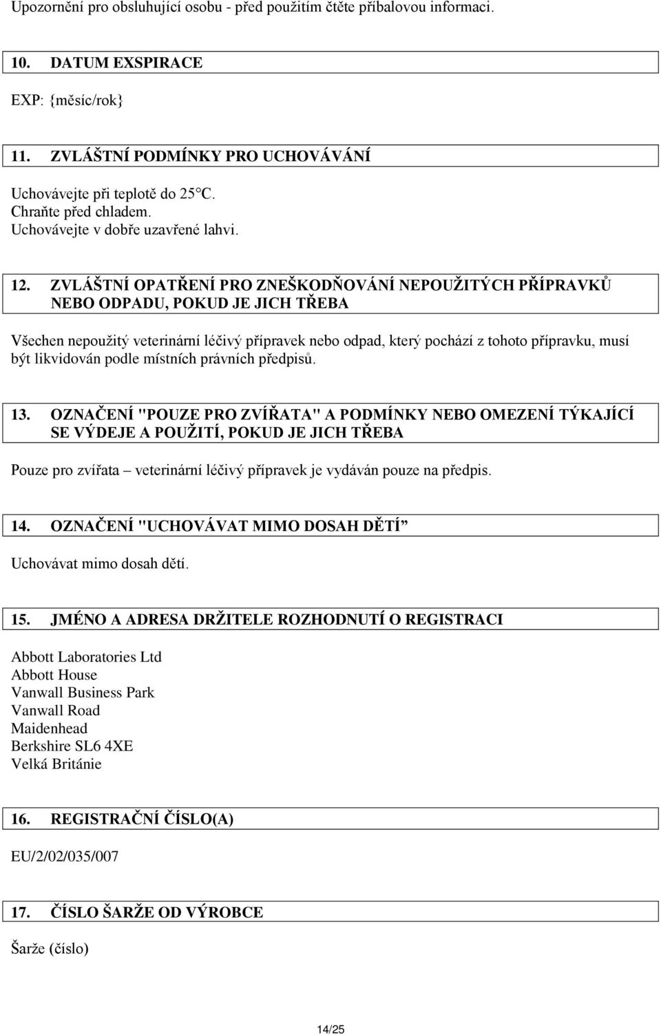 ZVLÁŠTNÍ OPATŘENÍ PRO ZNEŠKODŇOVÁNÍ NEPOUŽITÝCH PŘÍPRAVKŮ NEBO ODPADU, POKUD JE JICH TŘEBA Všechen nepoužitý veterinární léčivý přípravek nebo odpad, který pochází z tohoto přípravku, musí být