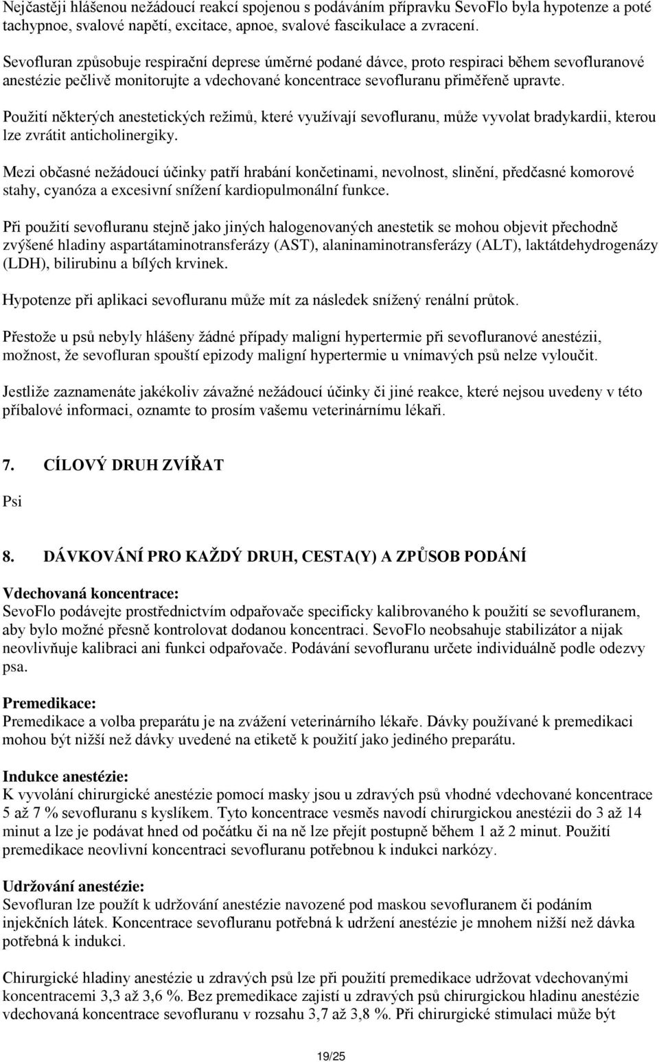 Použití některých anestetických režimů, které využívají sevofluranu, může vyvolat bradykardii, kterou lze zvrátit anticholinergiky.