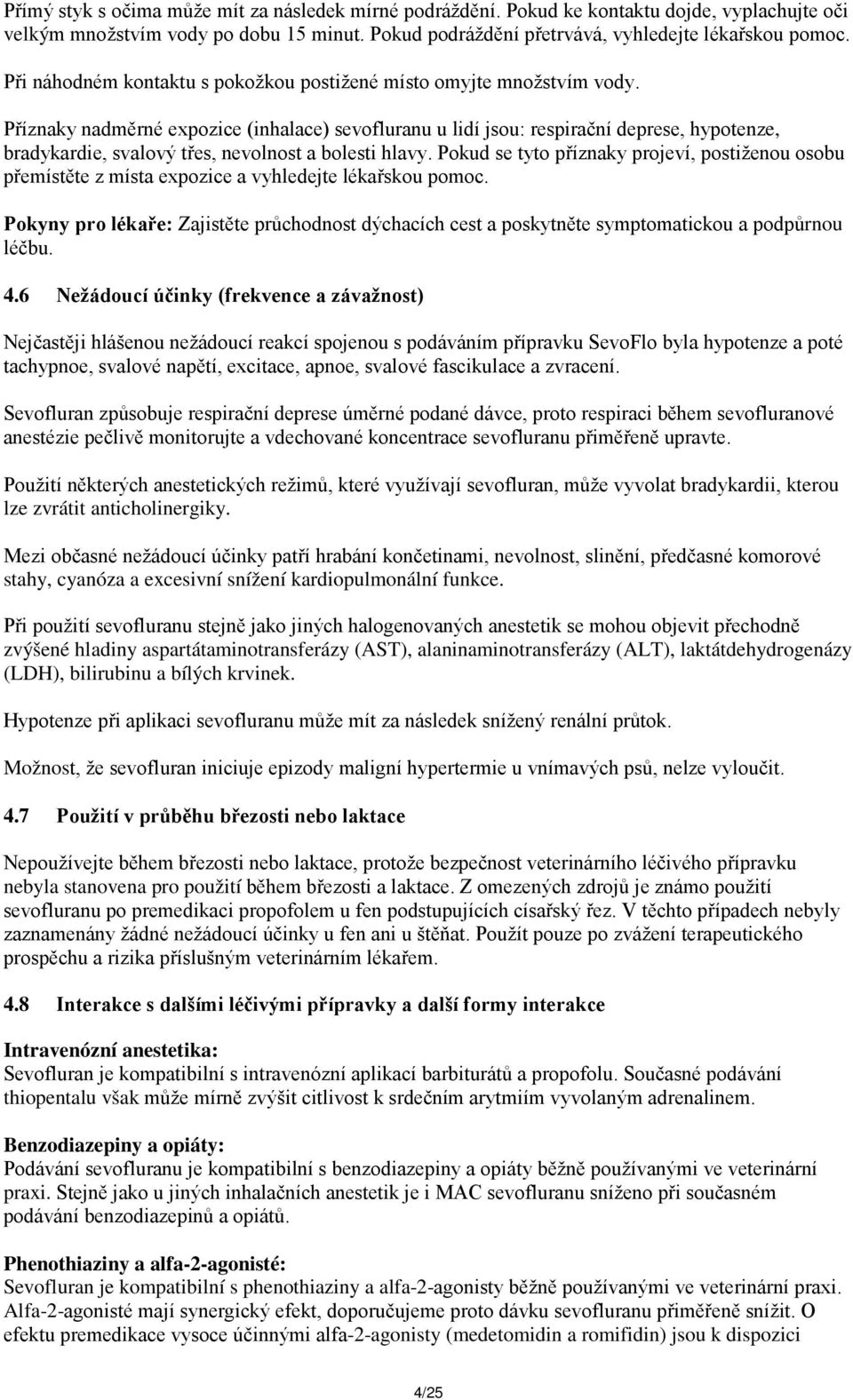 Příznaky nadměrné expozice (inhalace) sevofluranu u lidí jsou: respirační deprese, hypotenze, bradykardie, svalový třes, nevolnost a bolesti hlavy.