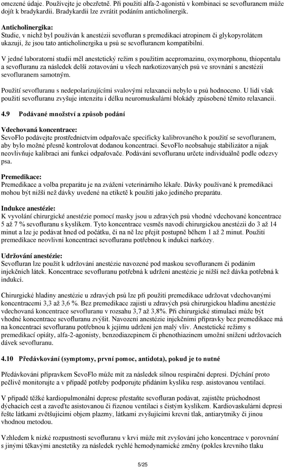 V jedné laboratorní studii měl anestetický režim s použitím acepromazinu, oxymorphonu, thiopentalu a sevofluranu za následek delší zotavování u všech narkotizovaných psů ve srovnání s anestézií