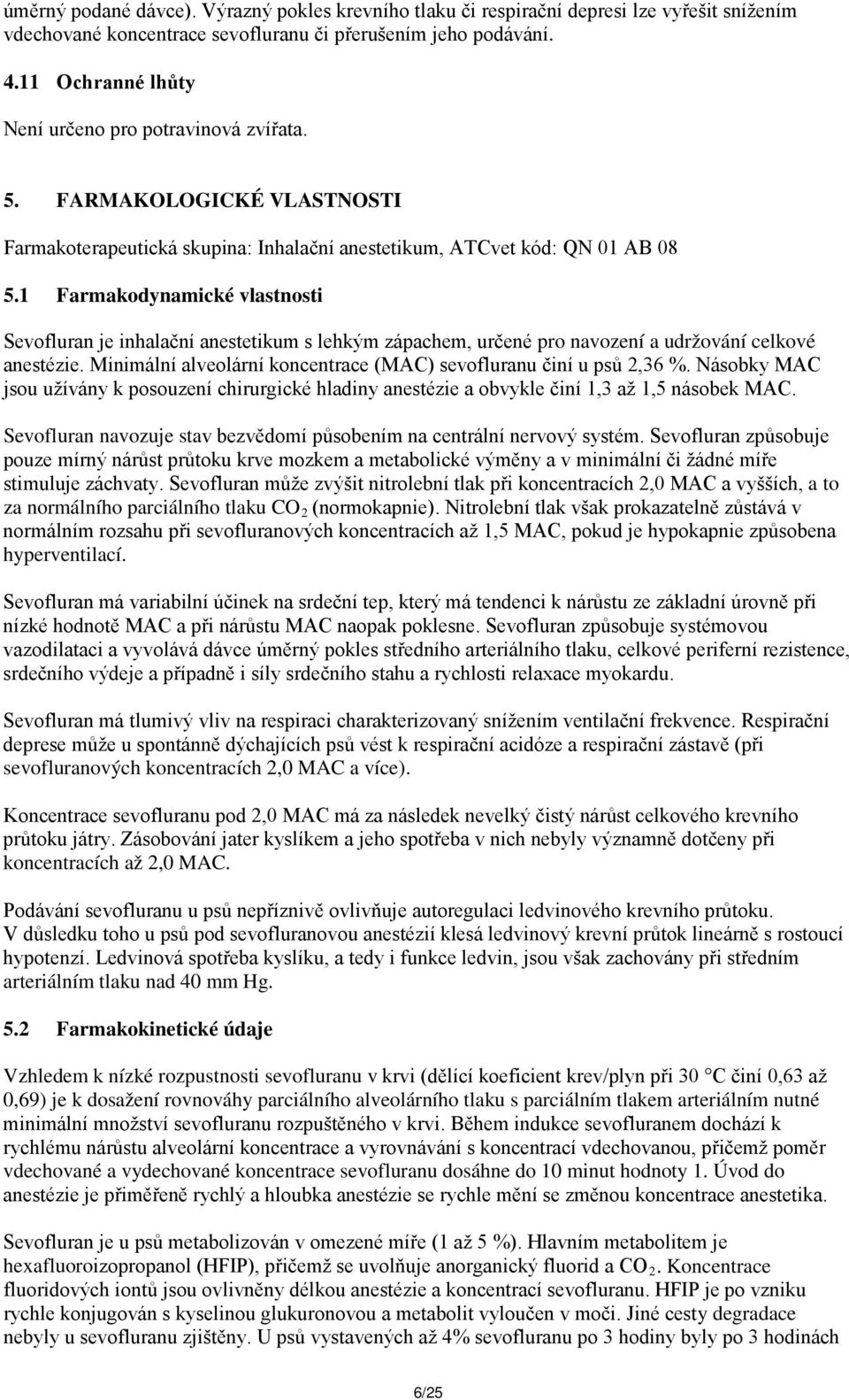 1 Farmakodynamické vlastnosti Sevofluran je inhalační anestetikum s lehkým zápachem, určené pro navození a udržování celkové anestézie.
