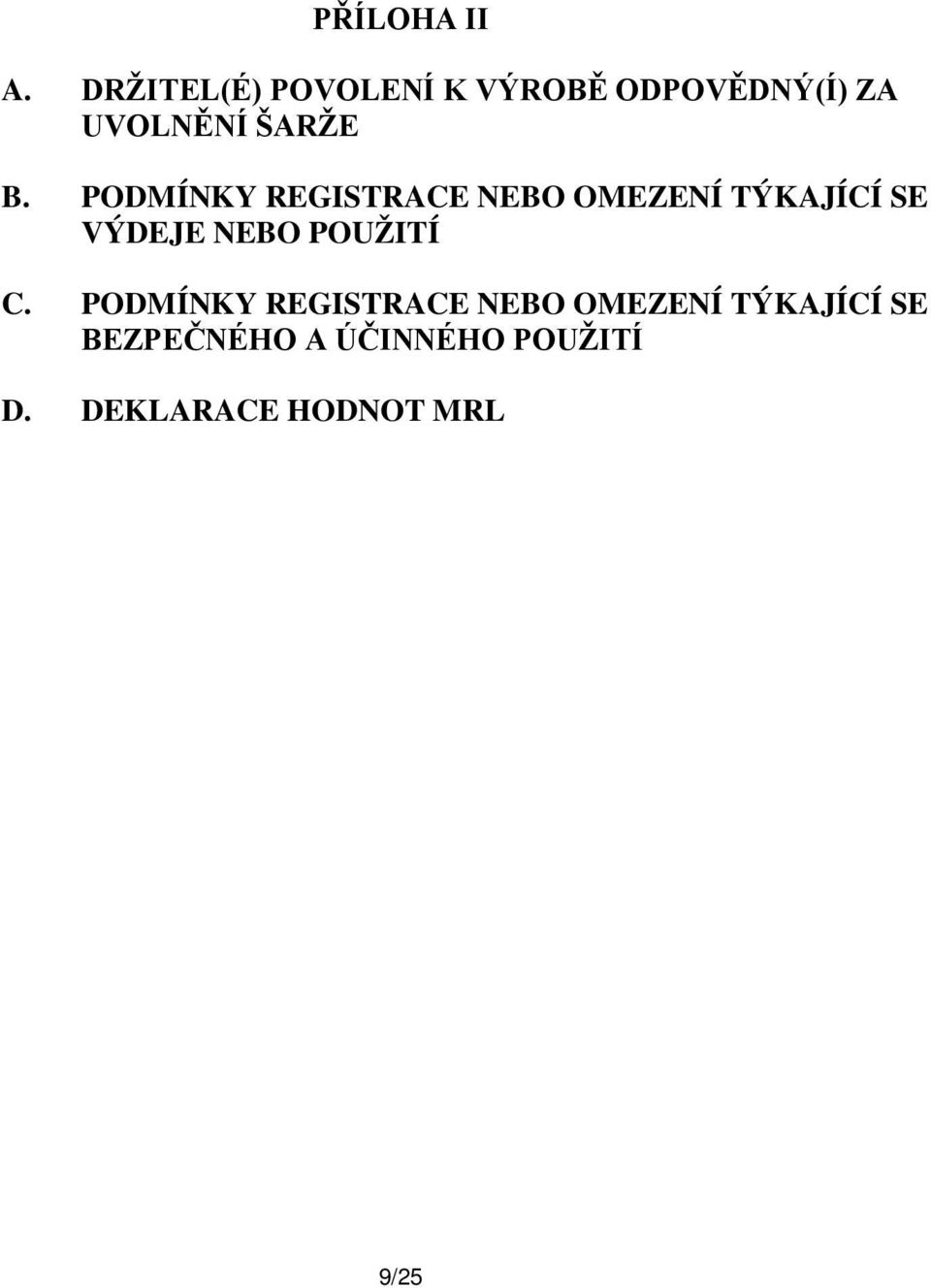 PODMÍNKY REGISTRACE NEBO OMEZENÍ TÝKAJÍCÍ SE VÝDEJE NEBO