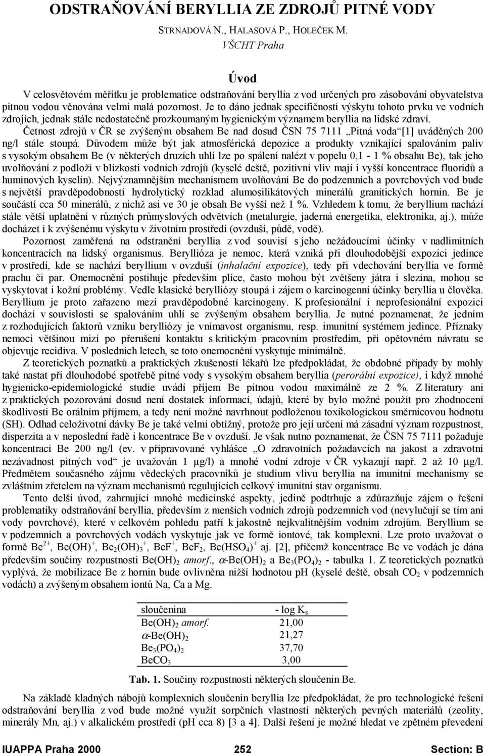 Je to dáno jednak specifičností výskytu tohoto prvku ve vodních zdrojích, jednak stále nedostatečně prozkoumaným hygienickým významem beryllia na lidské zdraví.