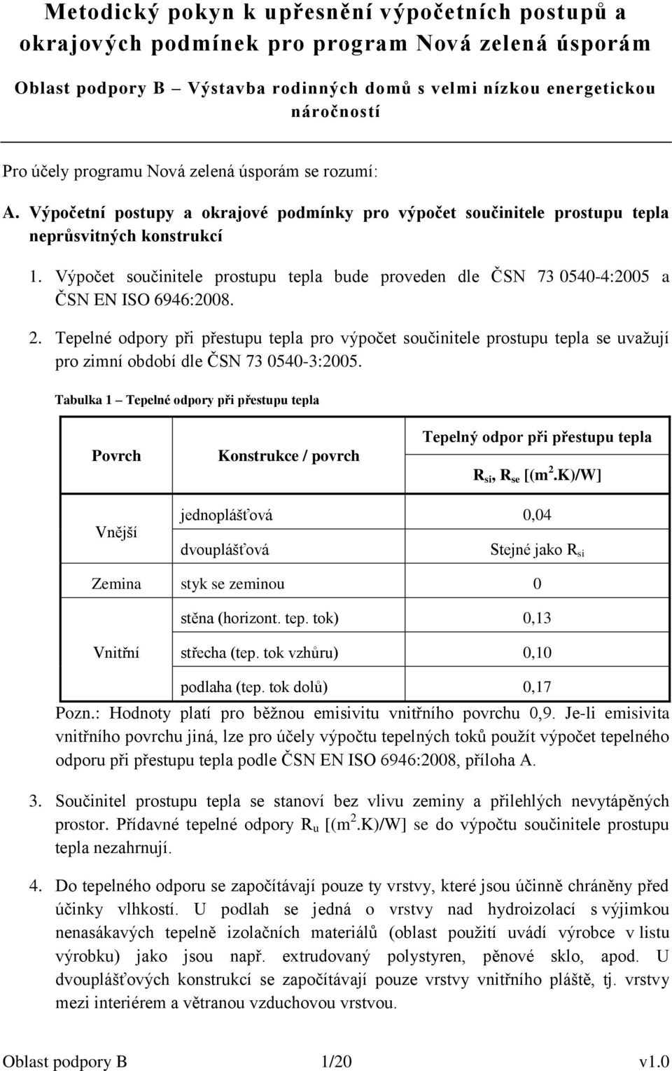 Výpočet součinitele prostupu tepla bude proveden dle ČSN 73 0540-4:2005 a ČSN EN ISO 6946:2008. 2.