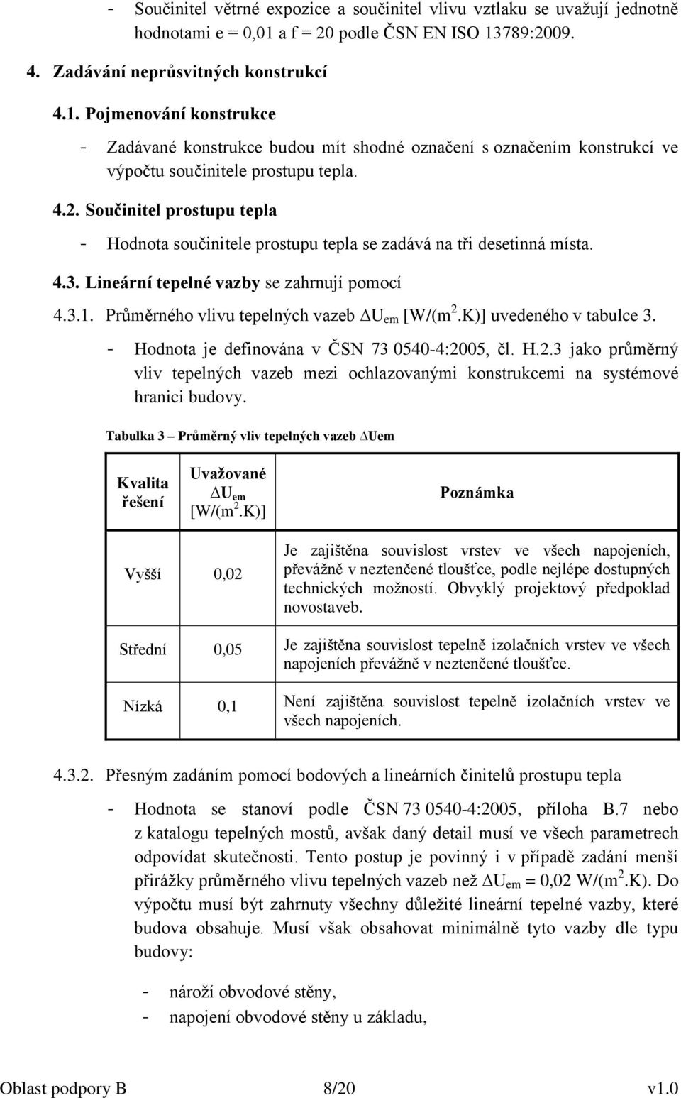 4.2. Součinitel prostupu tepla - Hodnota součinitele prostupu tepla se zadává na tři desetinná místa. 4.3. Lineární tepelné vazby se zahrnují pomocí 4.3.1.