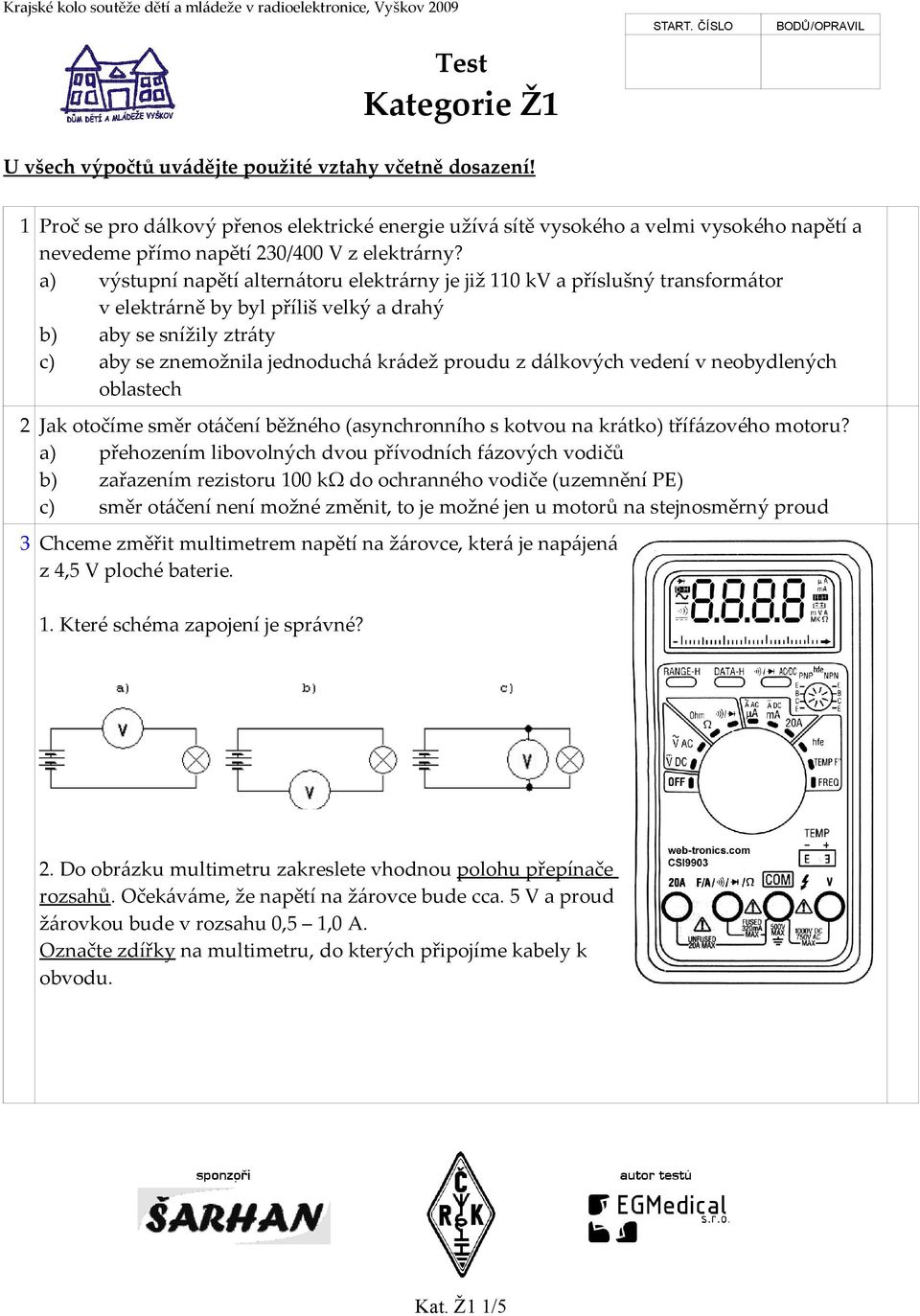a) výstupní napětí alternátoru elektrárny je již 110 kv a příslušný transformátor v elektrárně by byl příliš velký a drahý b) aby se snížily ztráty c) aby se znemožnila jednoduchá krádež proudu z