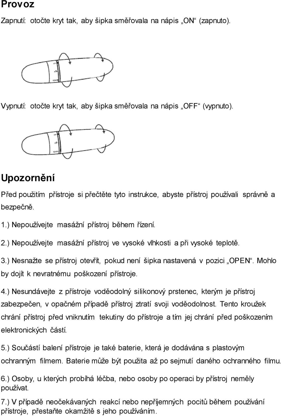 ) Nepoužívejte masážní přístroj ve vysoké vlhkosti a při vysoké teplotě. 3.) Nesnažte se přístroj otevřít, pokud není šipka nastavená v pozici OPEN. Mohlo by dojít k nevratnému poškození přístroje. 4.