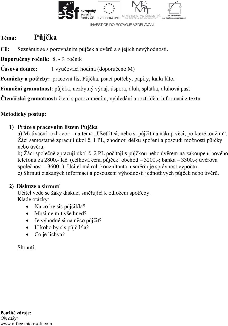 dluhová past Čtenářská gramotnost: čtení s porozuměním, vyhledání a roztřídění informací z textu Metodický postup: 1) Práce s pracovním listem Půjčka a) Motivační rozhovor na téma Ušetřit si, nebo si