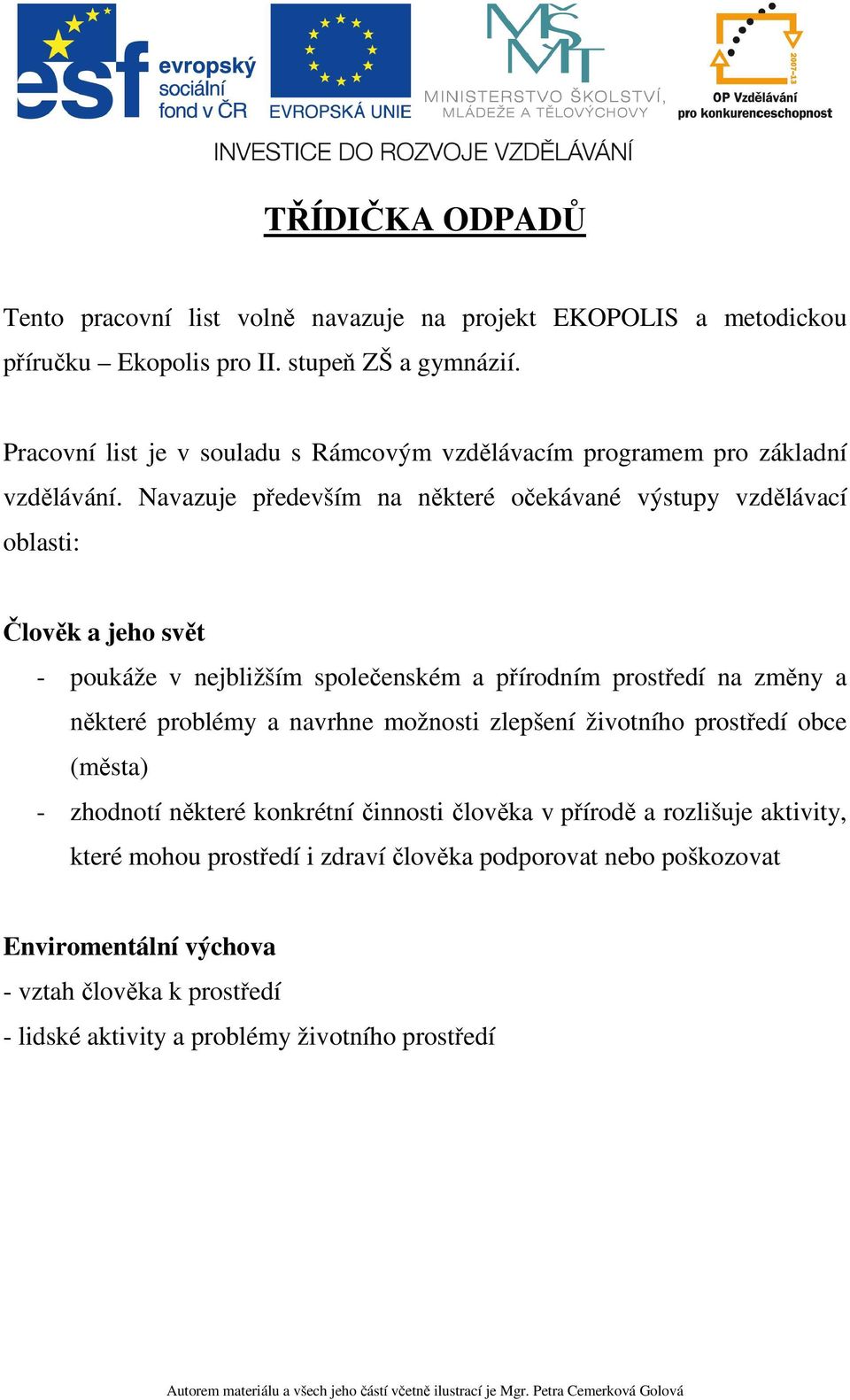 Navazuje především na některé očekávané výstupy vzdělávací oblasti: Člověk a jeho svět - poukáže v nejbližším společenském a přírodním prostředí na změny a některé problémy