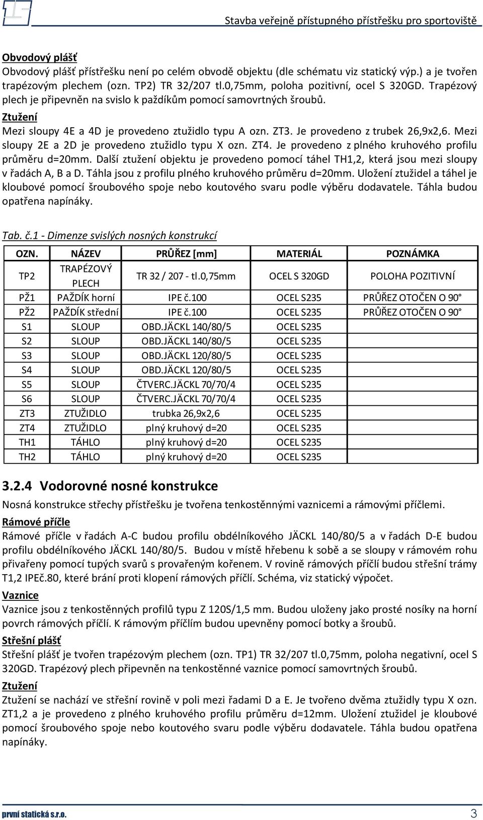 Mezi sloupy 2E a 2D je provedeno ztužidlo typu X ozn. ZT4. Je provedeno z plného kruhového profilu průměru d=20mm.