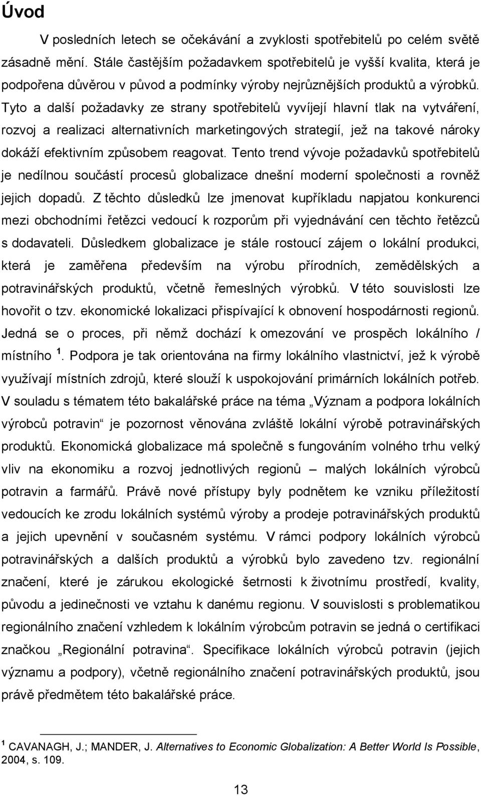 Tyto a další požadavky ze strany spotřebitelů vyvíjejí hlavní tlak na vytváření, rozvoj a realizaci alternativních marketingových strategií, jež na takové nároky dokáží efektivním způsobem reagovat.