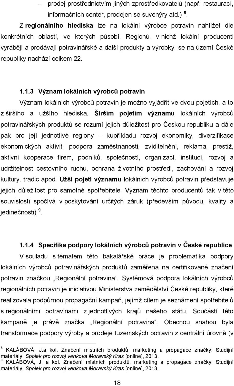 Regionů, v nichž lokální producenti vyrábějí a prodávají potravinářské a další produkty a výrobky, se na území České republiky nachází celkem 22. 1.