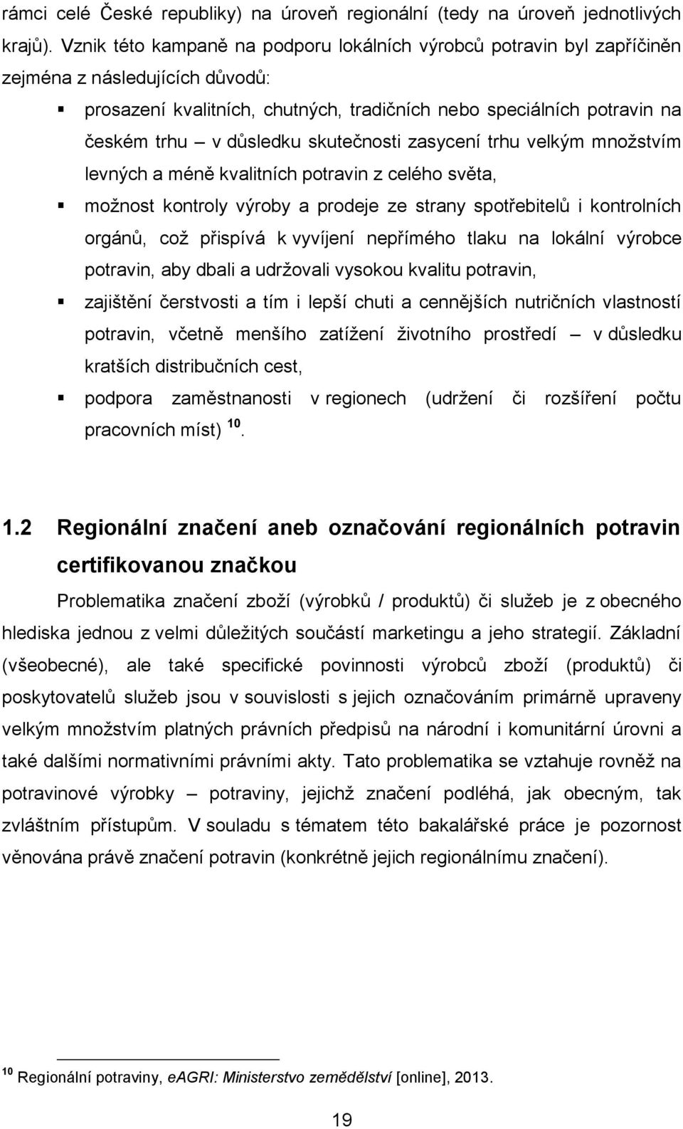 skutečnosti zasycení trhu velkým množstvím levných a méně kvalitních potravin z celého světa, možnost kontroly výroby a prodeje ze strany spotřebitelů i kontrolních orgánů, což přispívá k vyvíjení