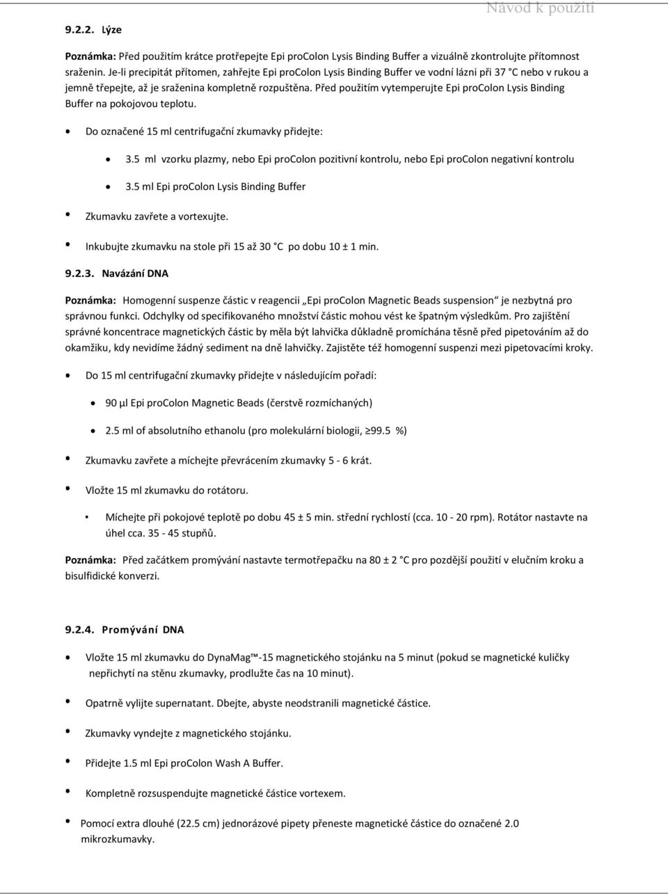 Před použitím vytemperujte Epi procolon Lysis Binding Buffer na pokojovou teplotu. Do označené 15 ml centrifugační zkumavky přidejte: 3.